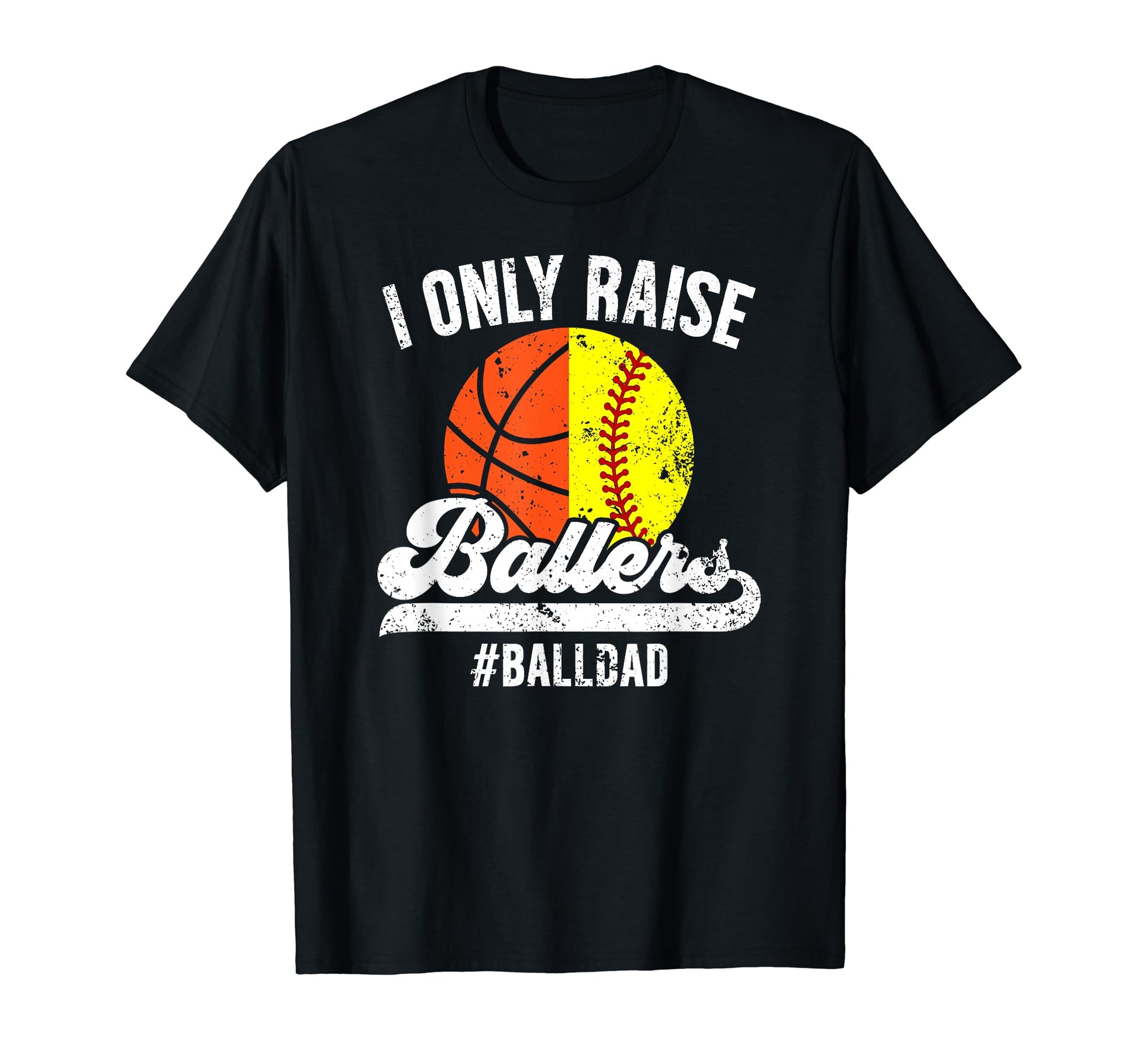 I Only Raise Ballers Ball Dad Softball T-Shirt - Streetwear Style Unisex - T-Shirt, Sweatshirt, Hoodie