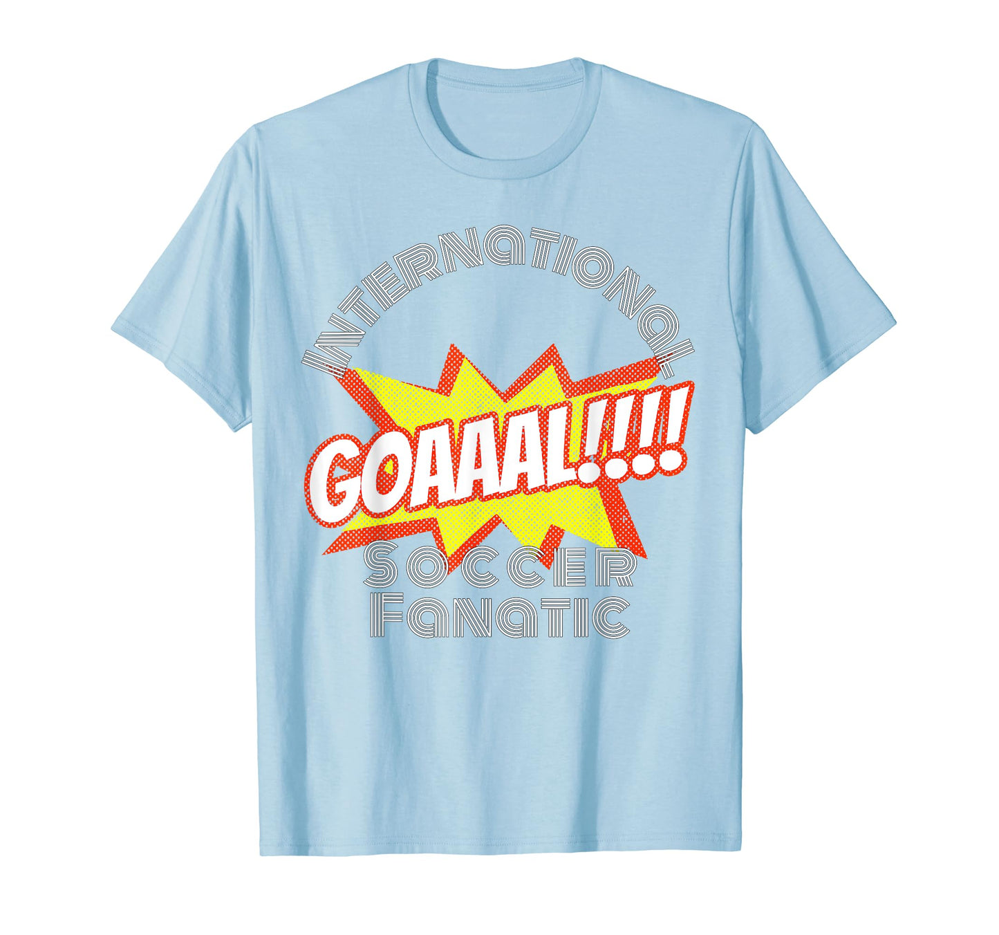 International Soccer Fanatic T-Shirt - Casual Everyday Wear Men Women - T-Shirt, Sweatshirt, Hoodie