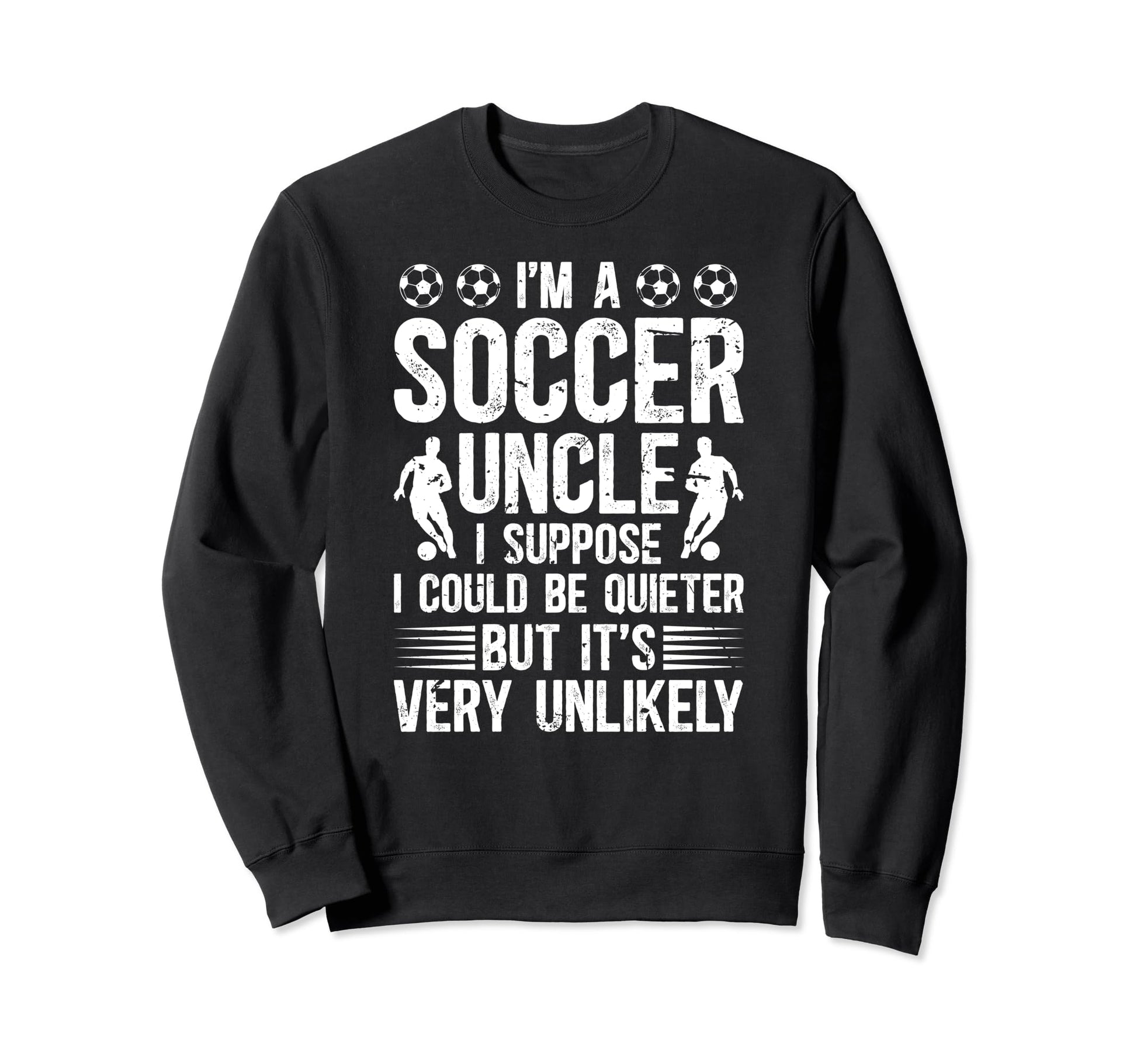 Im Soccer Uncle Soccer Player Uncle Sweatshirt - Streetwear Style Unisex - T-Shirt, Sweatshirt, Hoodie