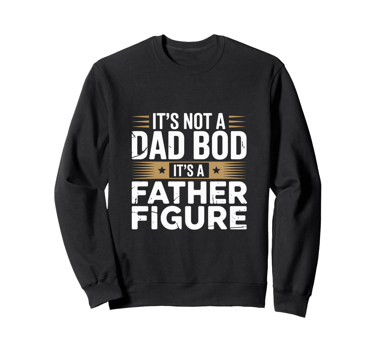 Funny Its Not Dad Bod Its Father Sweatshirt - Minimalist Print Unisex - T-Shirt, Sweatshirt, Hoodie