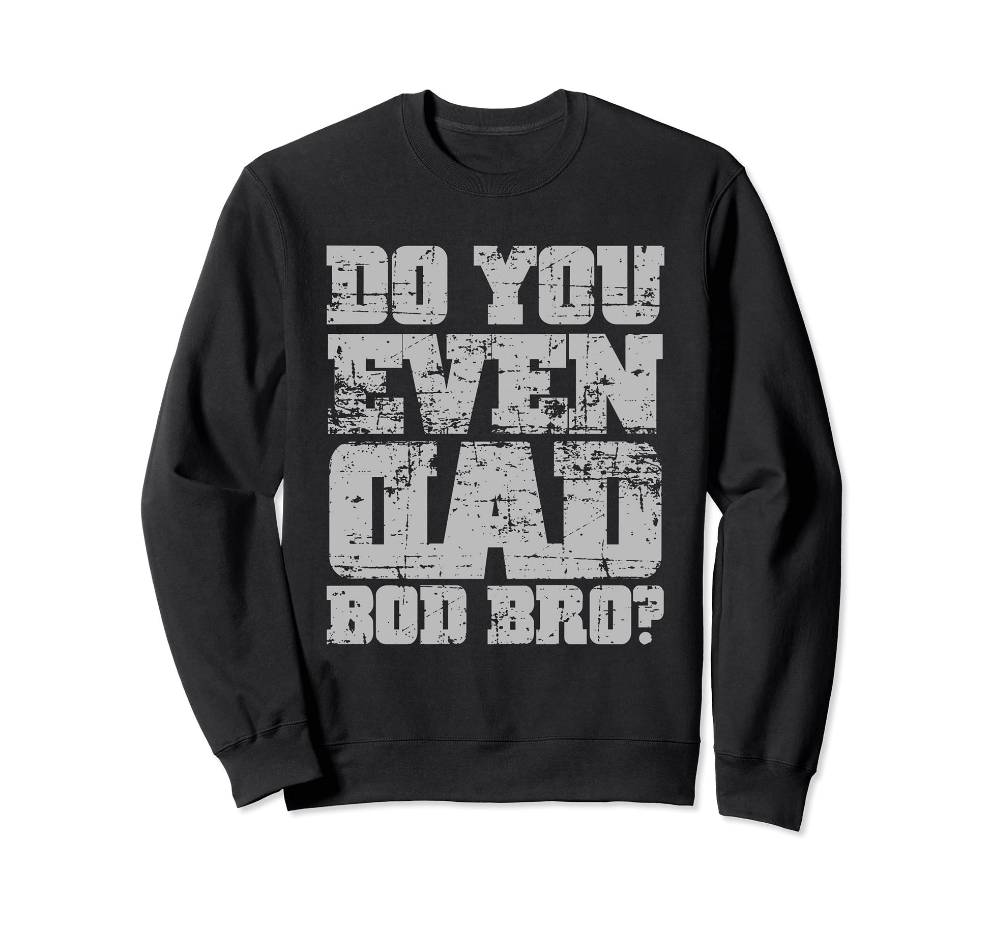 Do You Even Dad Bod Bro Fathers Day Sweatshirt - Graphic Print for Adults - T-Shirt, Sweatshirt, Hoodie