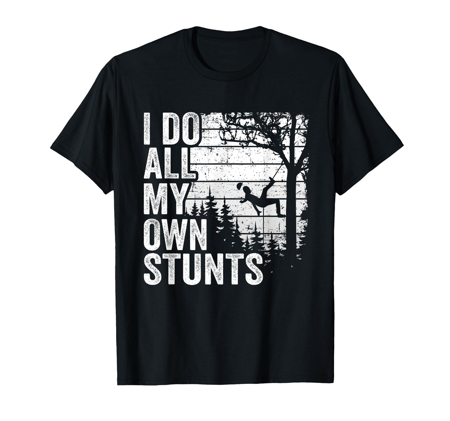 I Do All My Own Stunts Arborist Mens Tree T-Shirt - Unique Graphic Unisex - T-Shirt, Sweatshirt, Hoodie