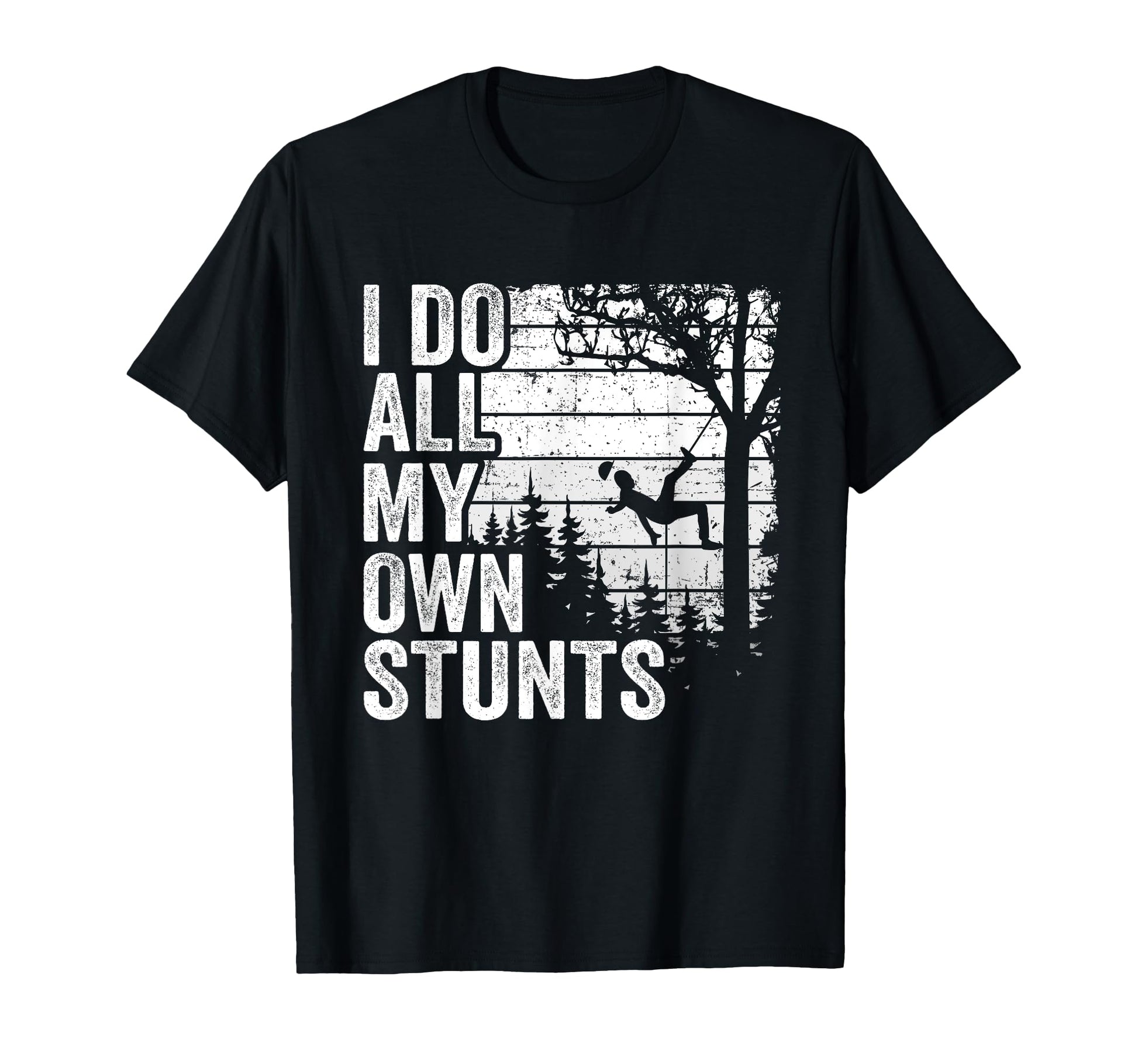 I Do All My Own Stunts Arborist Mens Tree T-Shirt - Unique Graphic Unisex - T-Shirt, Sweatshirt, Hoodie