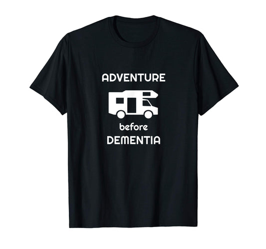 Adventure Before Dementia Funny T-Shirt - Custom Art Print Men Women - T-Shirt, Sweatshirt, Hoodie