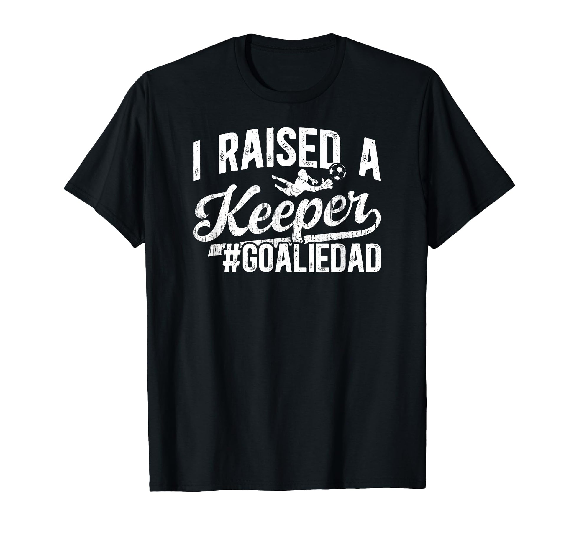 I Raised Keeper Soccer Goalie Dad T-Shirt - Graphic Print for Adults - T-Shirt, Sweatshirt, Hoodie