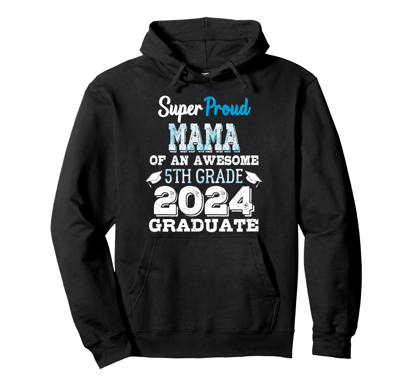 Proud Mama 5Th Grade Graduate 2024 Hoodie - Custom Art Print Unisex - T-Shirt, Sweatshirt, Hoodie