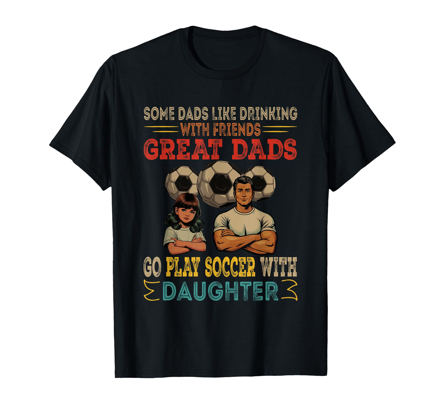 Great Dads Go Play Soccer Daughter T-Shirt - Custom Art Print Unisex - T-Shirt, Sweatshirt, Hoodie