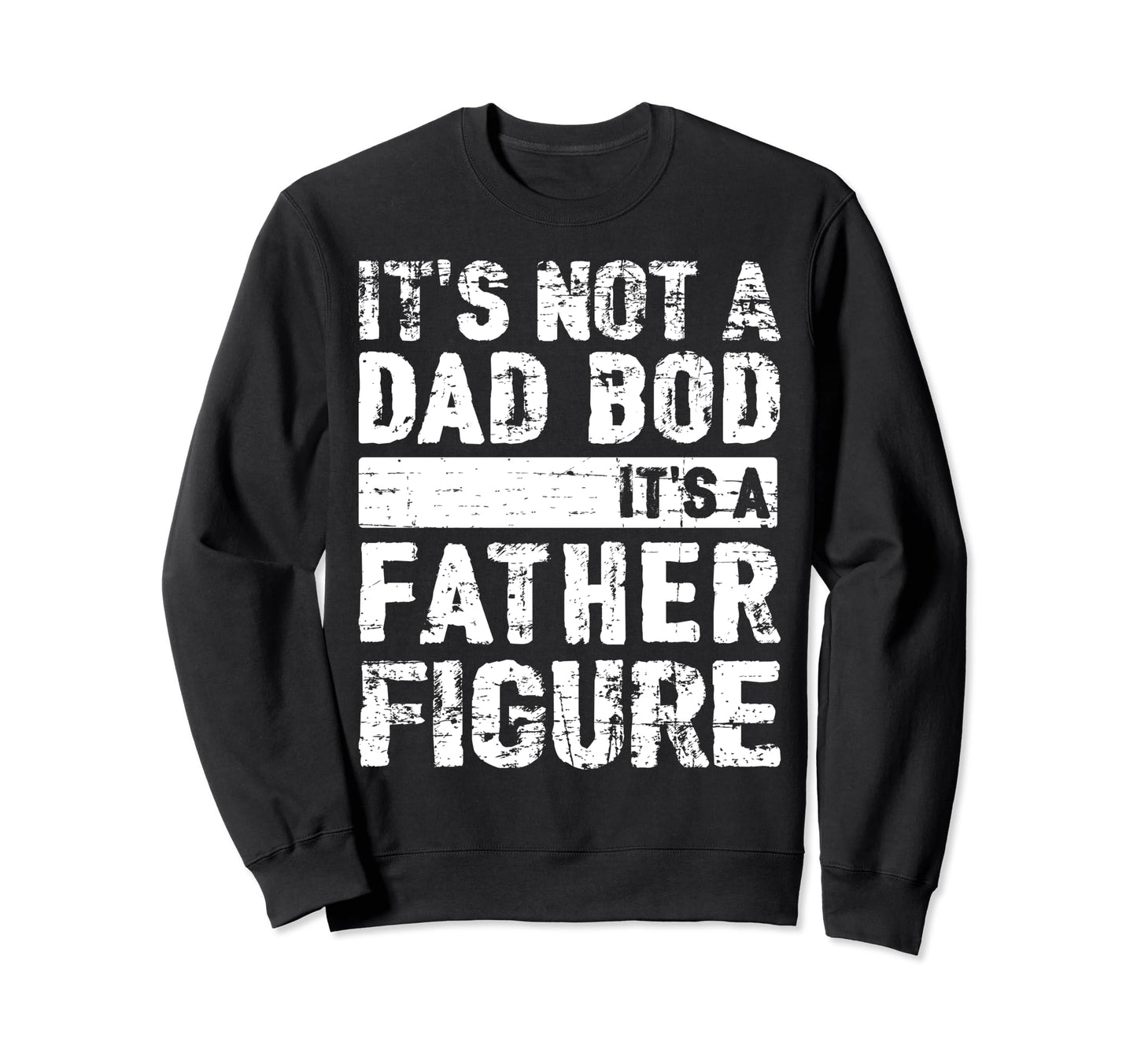 Its Not Dad Bod Its Father Figure Sweatshirt - Trendy Graphic Unisex - T-Shirt, Sweatshirt, Hoodie
