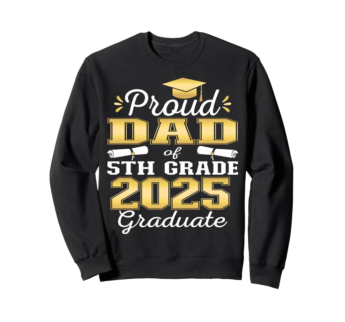 Proud Dad 5Th Grade Graduate Sweatshirt - Casual Everyday Wear Men Women - T-Shirt, Sweatshirt, Hoodie