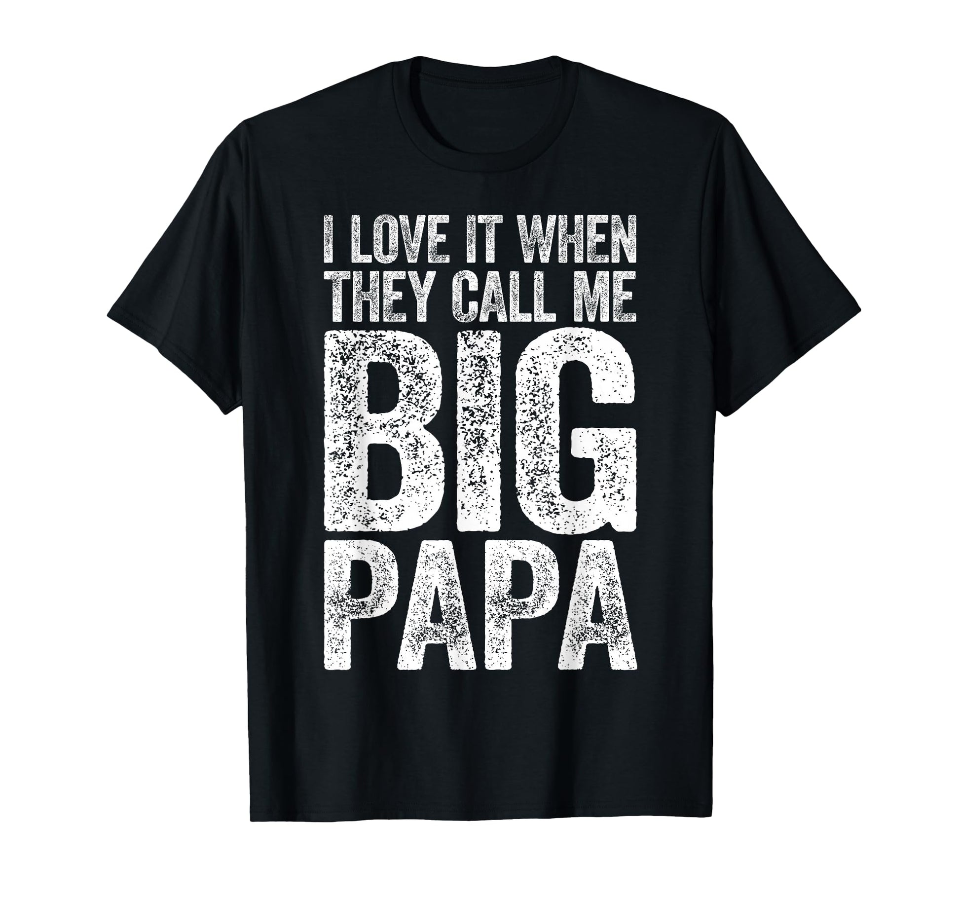I Love It When They Call Me Big Papa T-Shirt - Unique Graphic Men Women - T-Shirt, Sweatshirt, Hoodie
