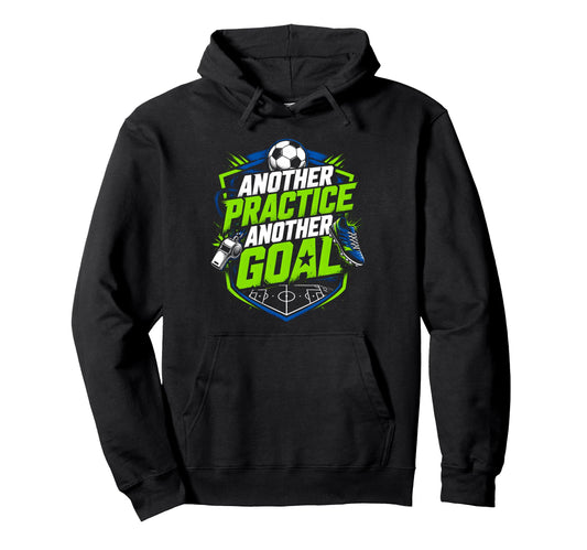 Another Practice Another Goal Soccer Hoodie - Unique Graphic Unisex - T-Shirt, Sweatshirt, Hoodie