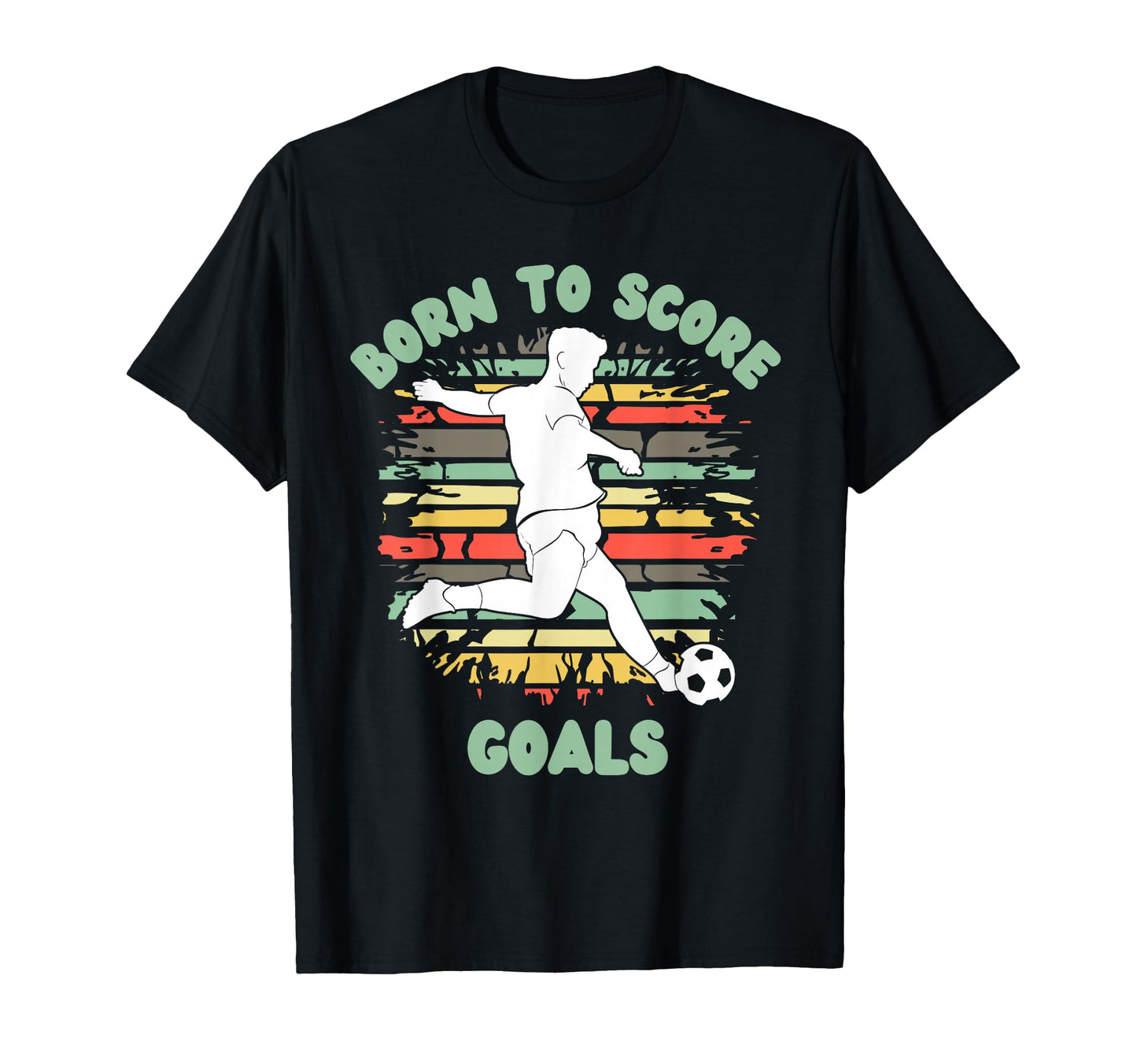 Born To Score Goals Funny Soccer T-Shirt - Streetwear Style Men Women - T-Shirt, Sweatshirt, Hoodie