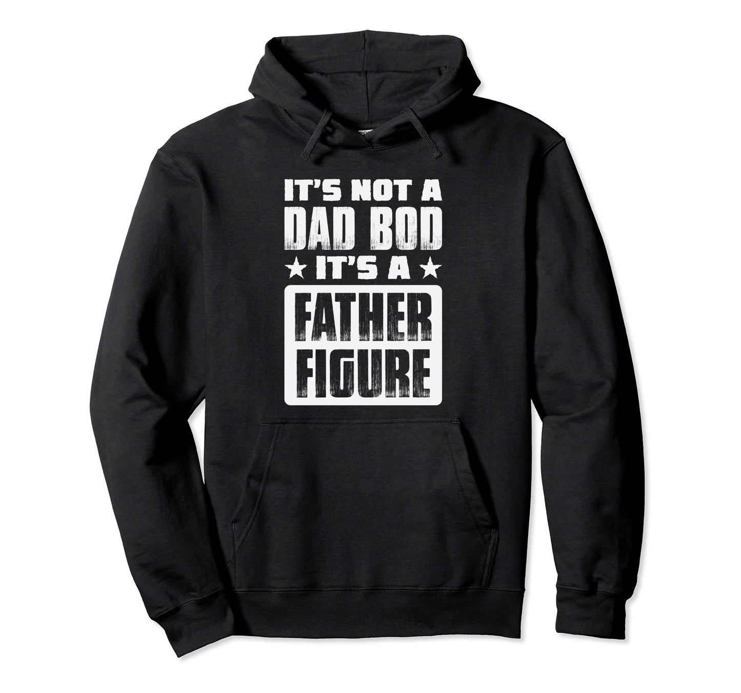 Its Not Dad Bod Its Father Figure Dad Hoodie - Fun Novelty Design Unisex - T-Shirt, Sweatshirt, Hoodie