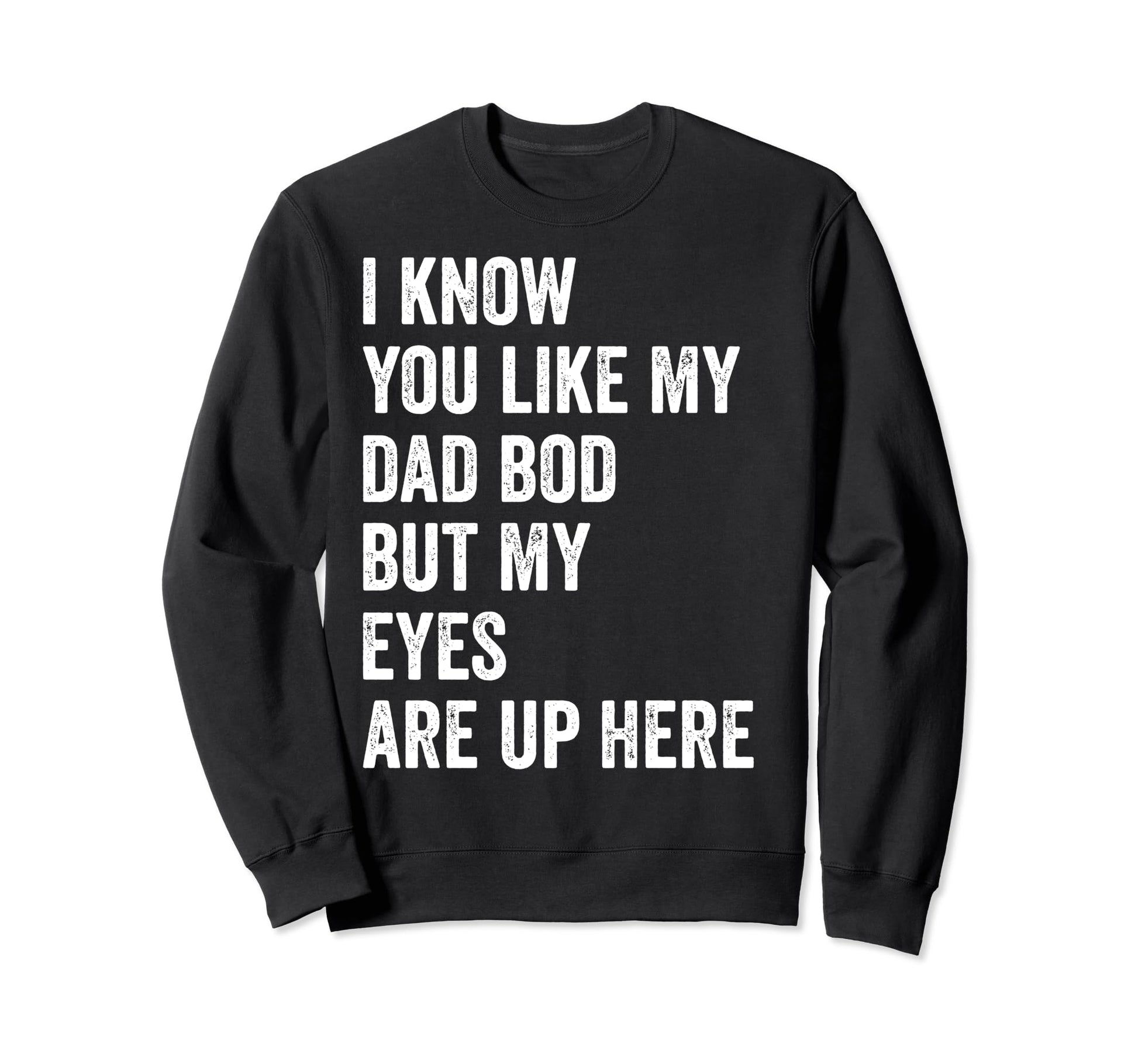 I Know You Like My Dad Bod But Sweatshirt - Casual Everyday Wear Men Women - T-Shirt, Sweatshirt, Hoodie