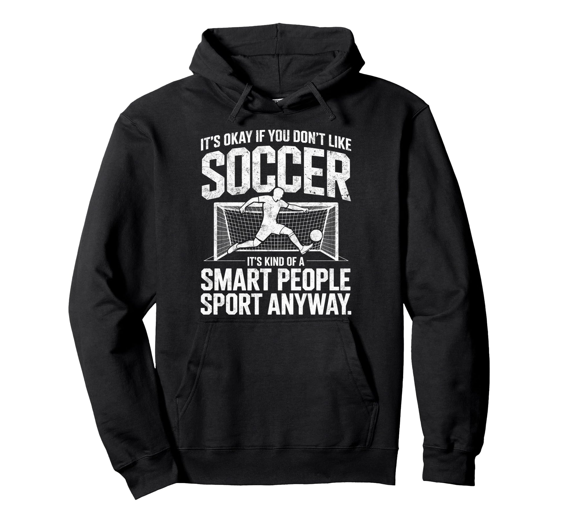 Its Okay If You Dont Like Soccer Its Hoodie - Streetwear Style Men Women - T-Shirt, Sweatshirt, Hoodie