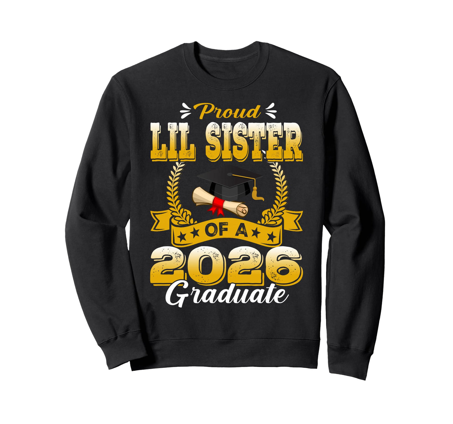 Proud Lil Sister 2026 Graduate Sweatshirt - Casual Everyday Wear Unisex - T-Shirt, Sweatshirt, Hoodie