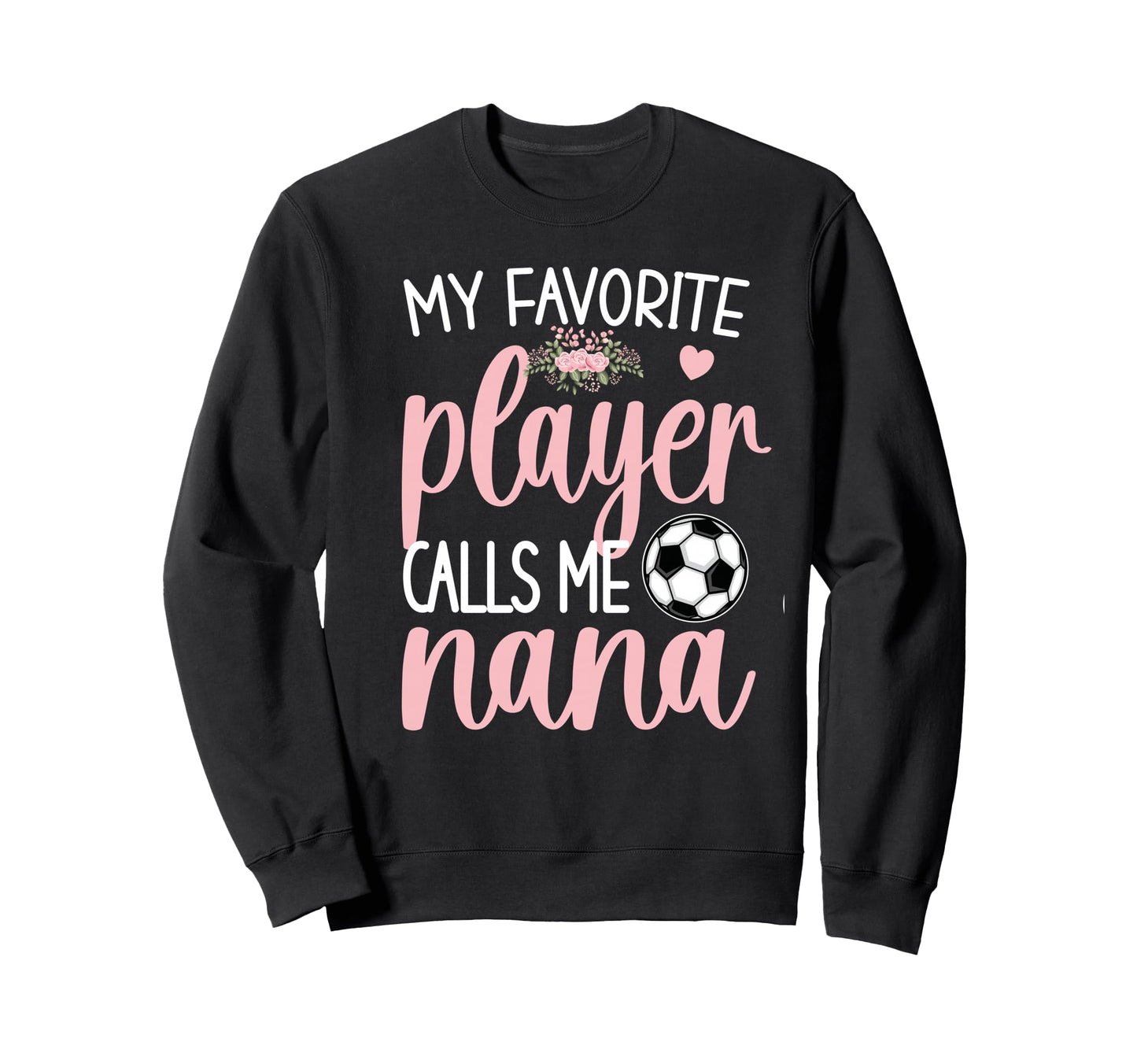 My Favorite Soccer Player Calls Me Nana Sweatshirt - Unique Graphic Unisex - T-Shirt, Sweatshirt, Hoodie