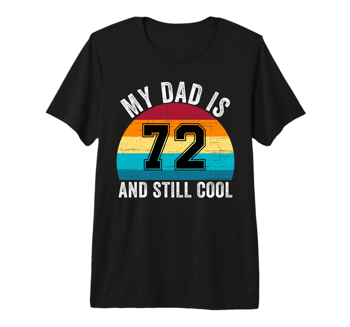 My Dad Is 72 And Still 72Th Birthday Dad T-Shirt - Custom Art Print Unisex - T-Shirt, Sweatshirt, Hoodie