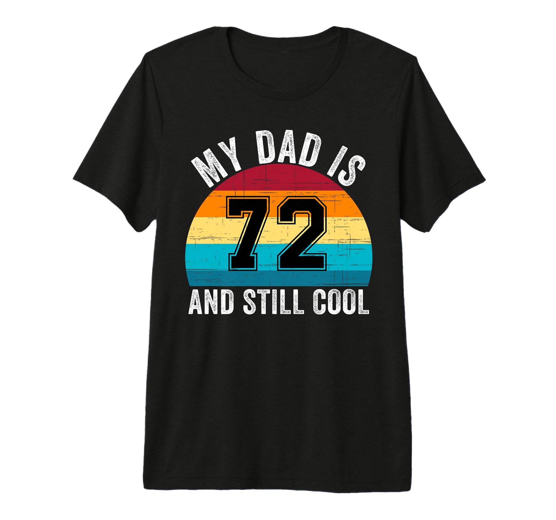 My Dad Is 72 And Still 72Th Birthday Dad T-Shirt - Custom Art Print Unisex - T-Shirt, Sweatshirt, Hoodie