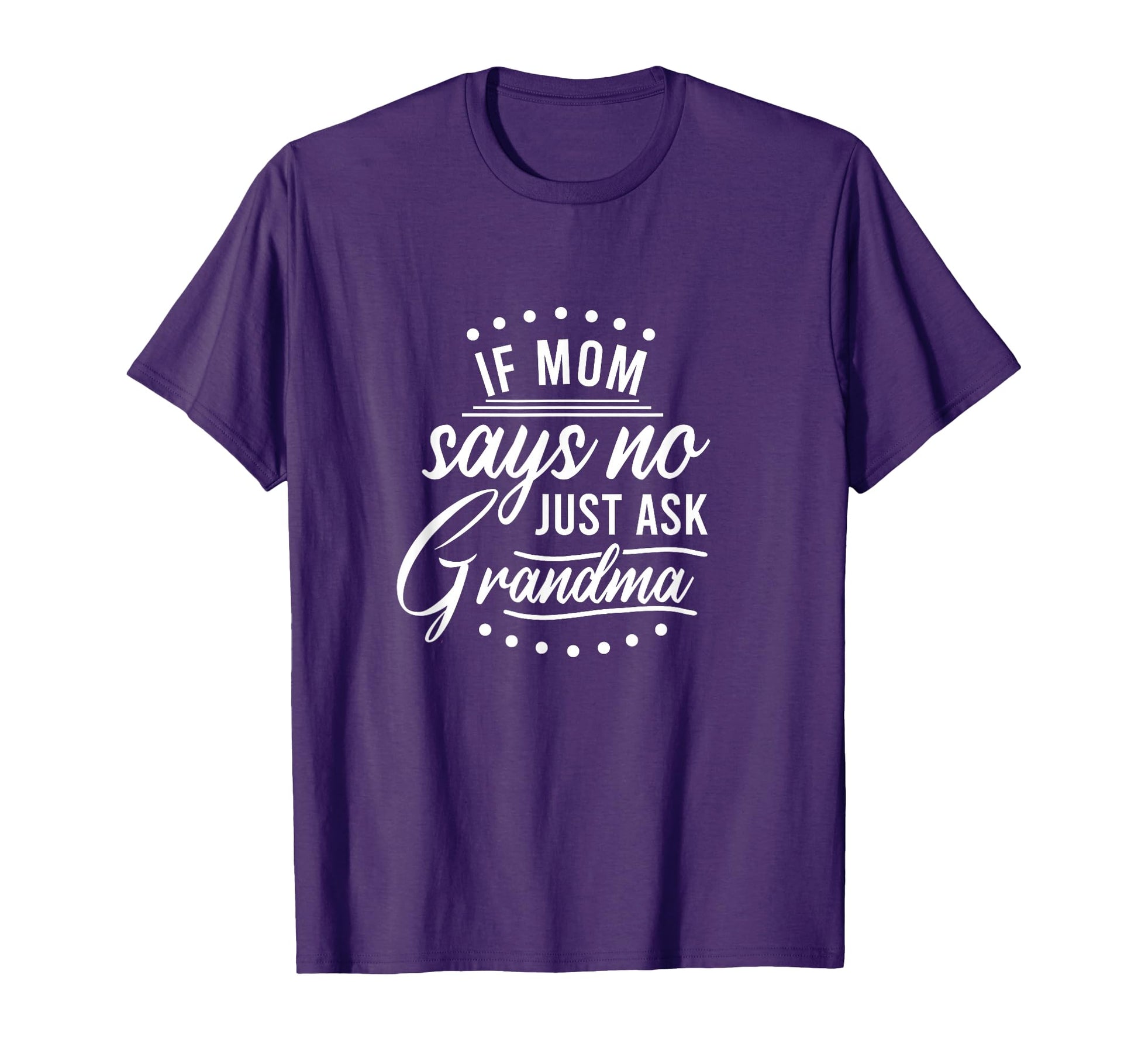 If Mom Says No Ask Grandma Funny Grandma T-Shirt - Graphic Print for Adults - T-Shirt, Sweatshirt, Hoodie