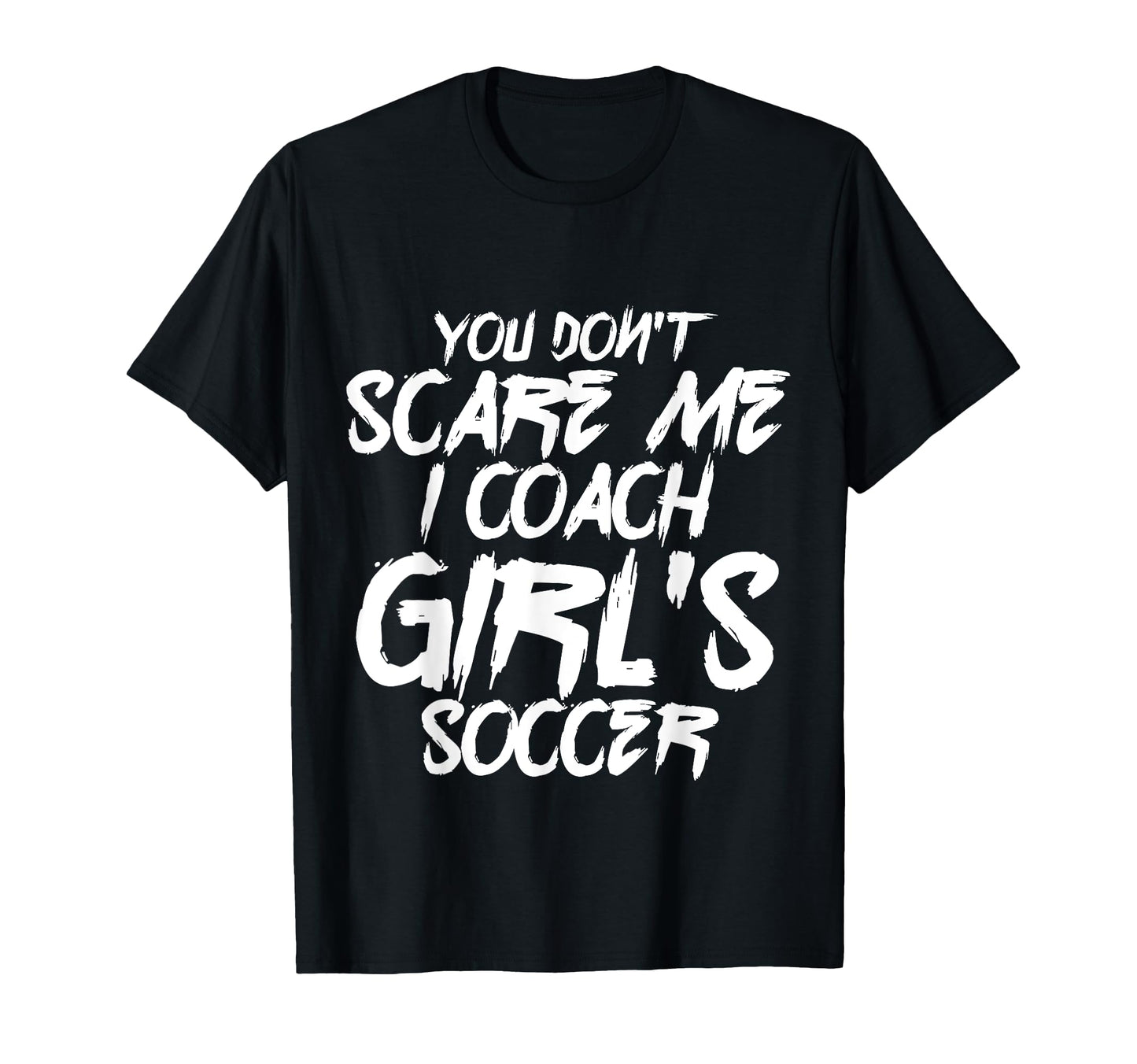 I Coach Soccer You Dont Scare Me T-Shirt - Novelty Apparel for Adults - T-Shirt, Sweatshirt, Hoodie