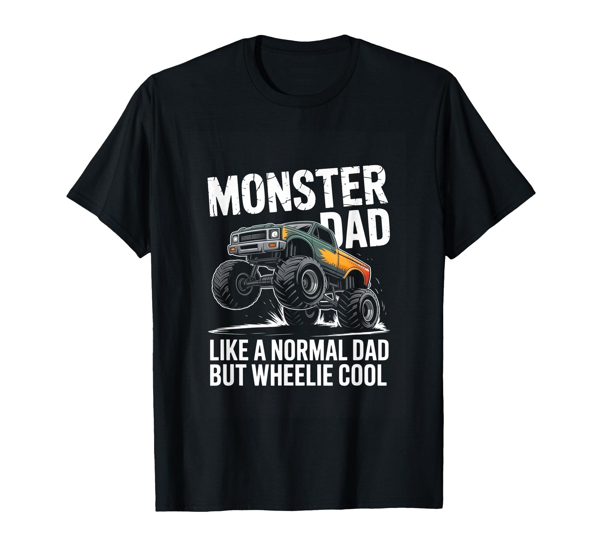 Monster Truck Dad Like Normal Dad T-Shirt - Fun Novelty Design Men Women - T-Shirt, Sweatshirt, Hoodie