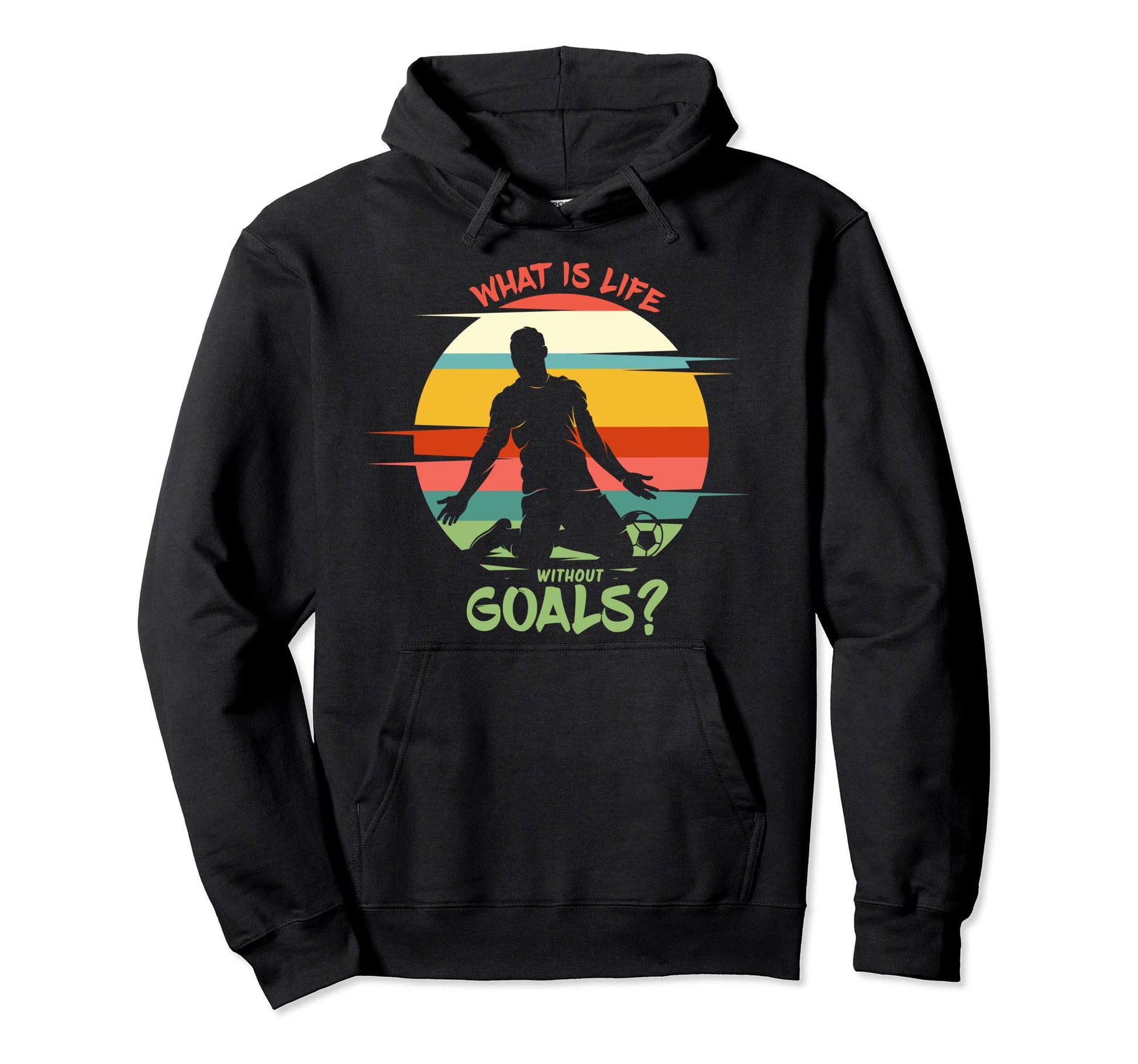 What Is Life Without Goals Soccer Hoodie - Custom Art Print for Adults - T-Shirt, Sweatshirt, Hoodie