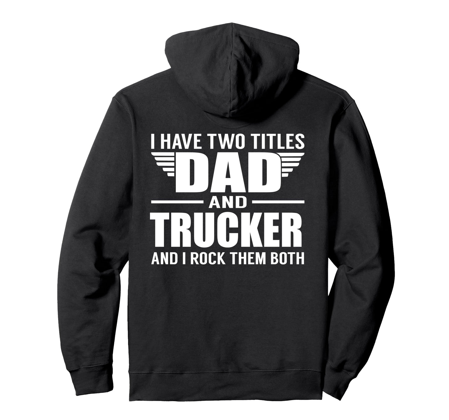 I Have Two Titles Dad And Trucker Funny Hoodie - Streetwear Style Unisex - T-Shirt, Sweatshirt, Hoodie