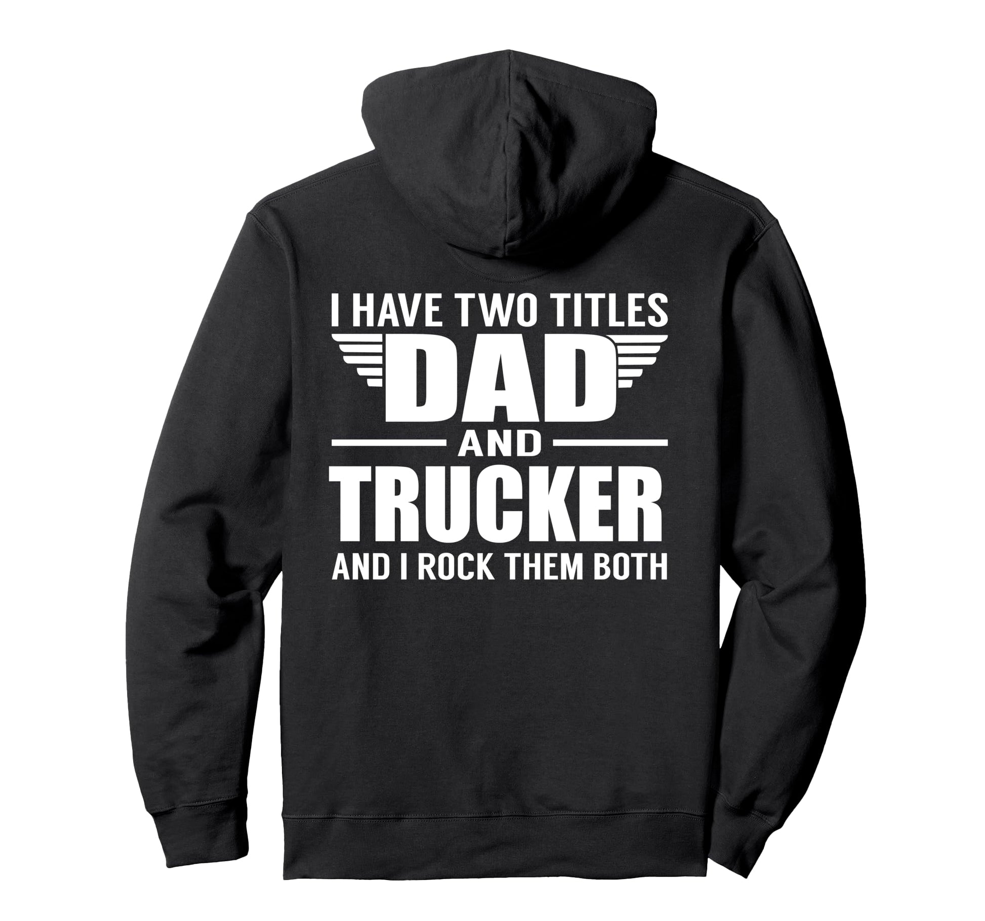 I Have Two Titles Dad And Trucker Funny Hoodie - Streetwear Style Unisex - T-Shirt, Sweatshirt, Hoodie