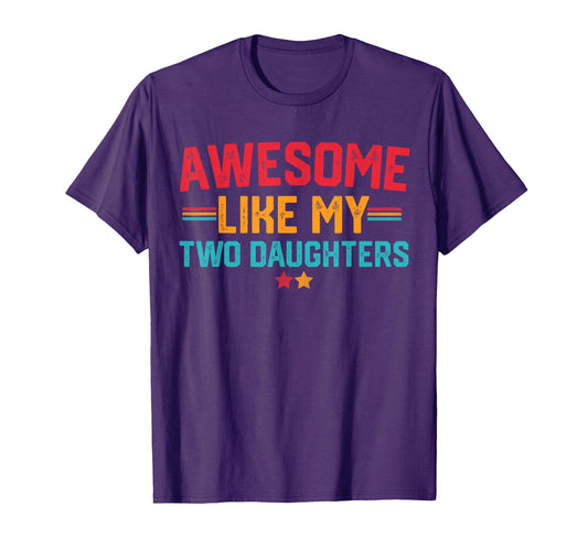 Awesome Like My Two Daughters Fathers T-Shirt - Fun Novelty Design Unisex - T-Shirt, Sweatshirt, Hoodie
