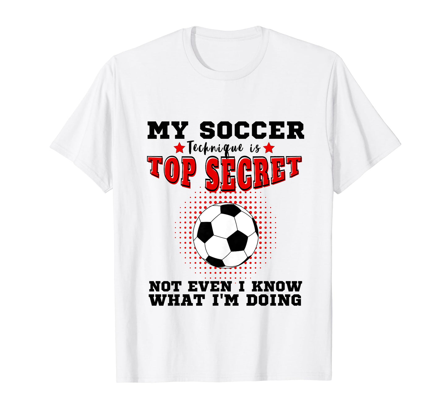 My Soccer Technique Is Secret T-Shirt - Fun Novelty Design for Adults - T-Shirt, Sweatshirt, Hoodie