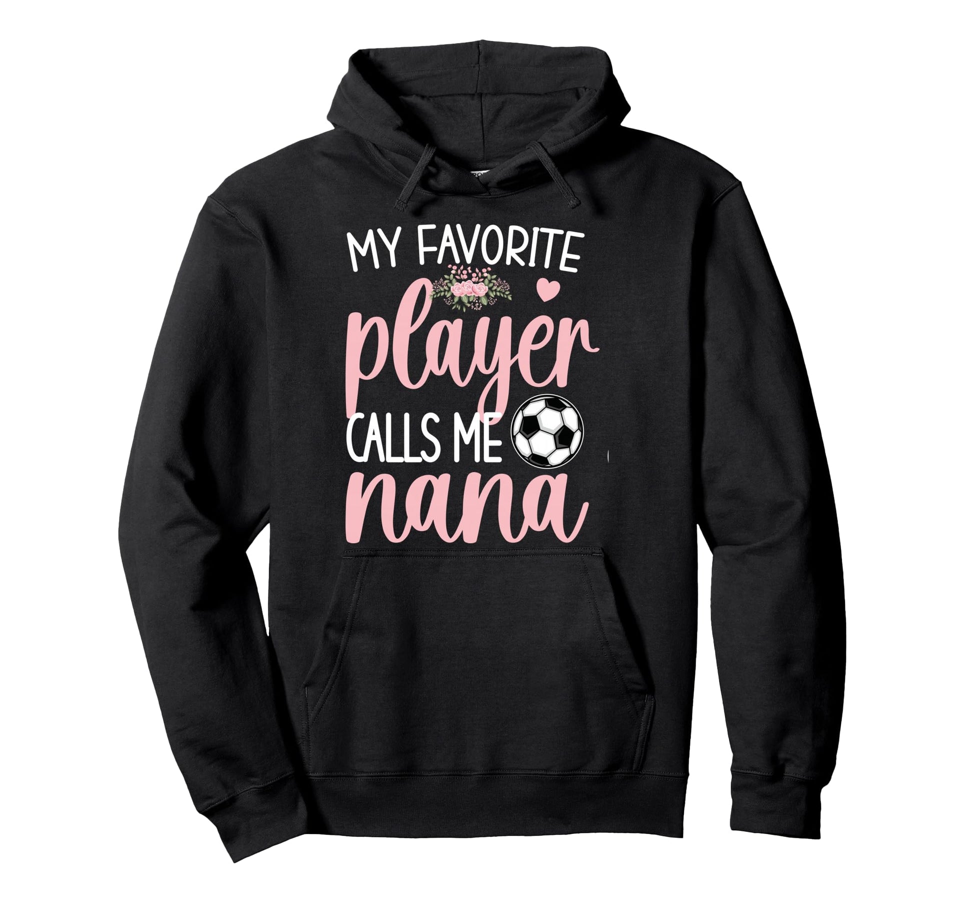 My Favorite Soccer Player Calls Me Nana Hoodie - Novelty Apparel Men Women - T-Shirt, Sweatshirt, Hoodie