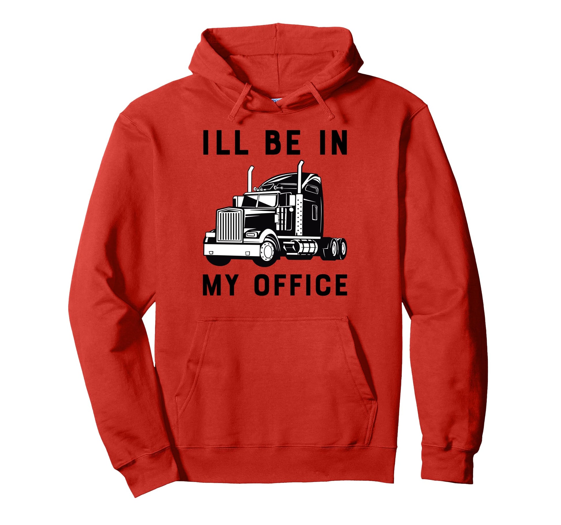 Ill Be My Office Funny Trucker Driver Dad Hoodie - Trendy Graphic Unisex - T-Shirt, Sweatshirt, Hoodie