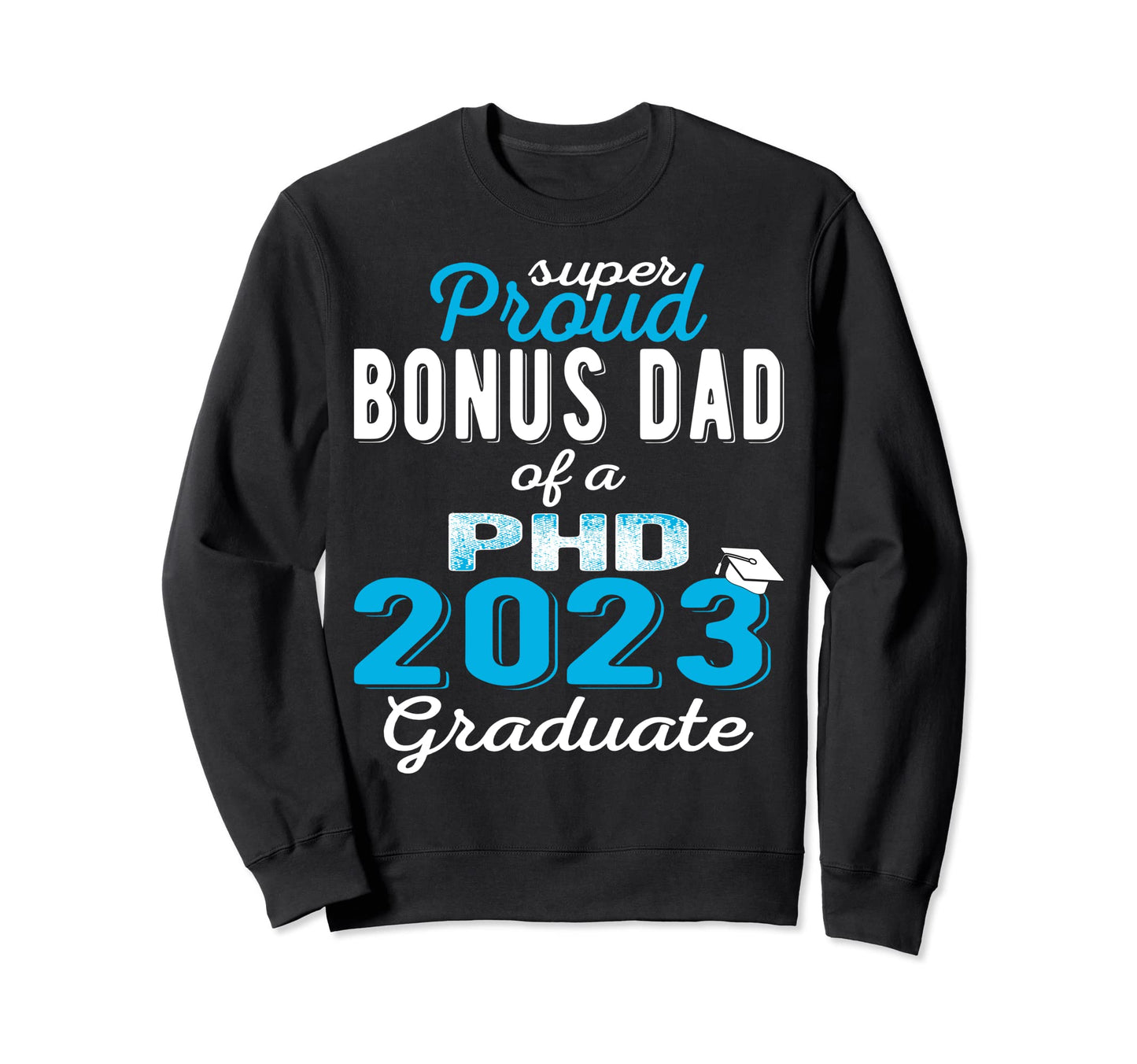 Proud Bonus Dad Class 2023 Phd Sweatshirt - Fun Novelty Design for Adults - T-Shirt, Sweatshirt, Hoodie