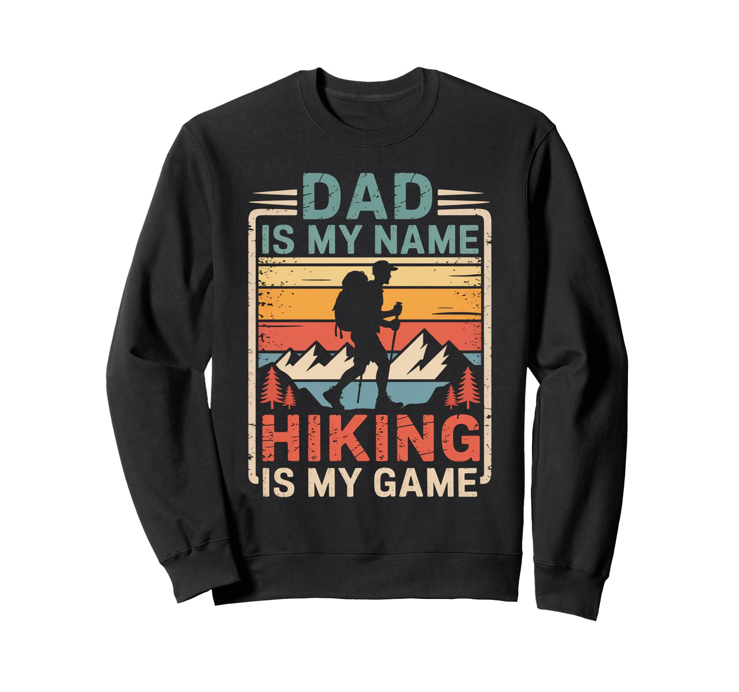Funny Hiking Dad Is My Name Sweatshirt - Aesthetic Graphic for Adults - T-Shirt, Sweatshirt, Hoodie