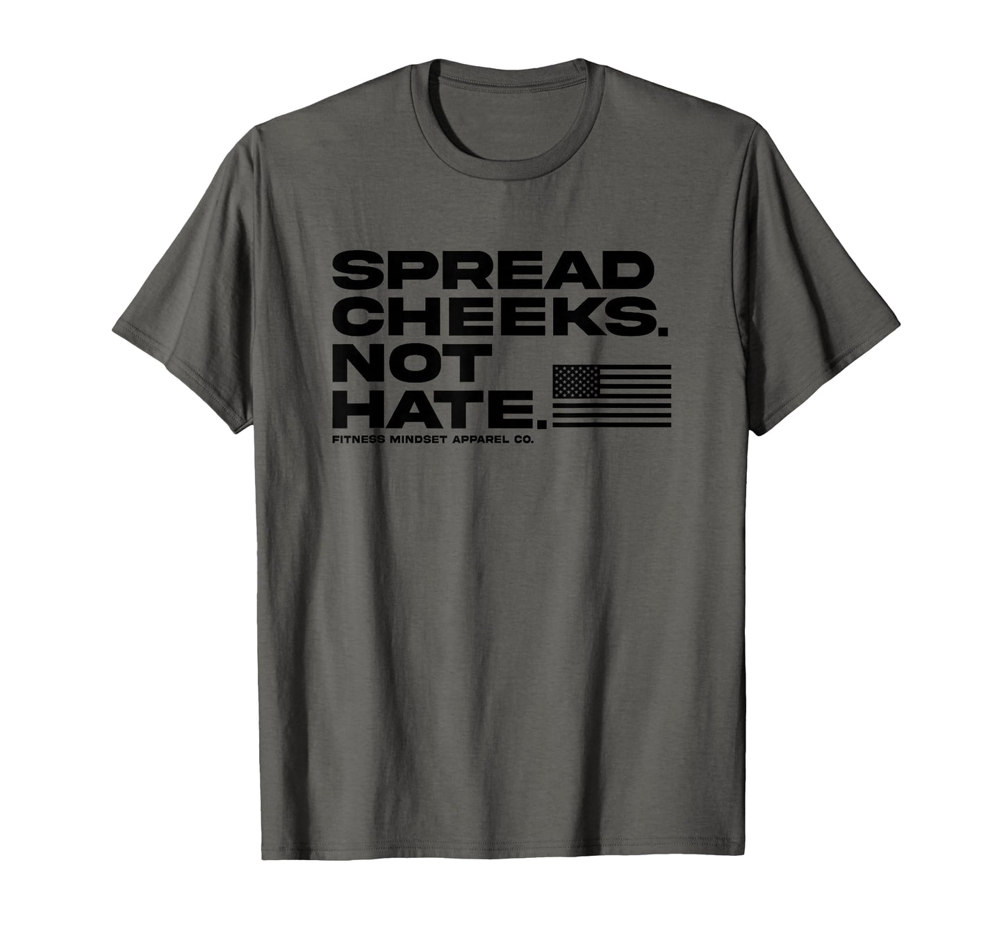 Spread Cheeks Not Hate Funny Gym T-Shirt - Casual Everyday Wear Unisex - T-Shirt, Sweatshirt, Hoodie