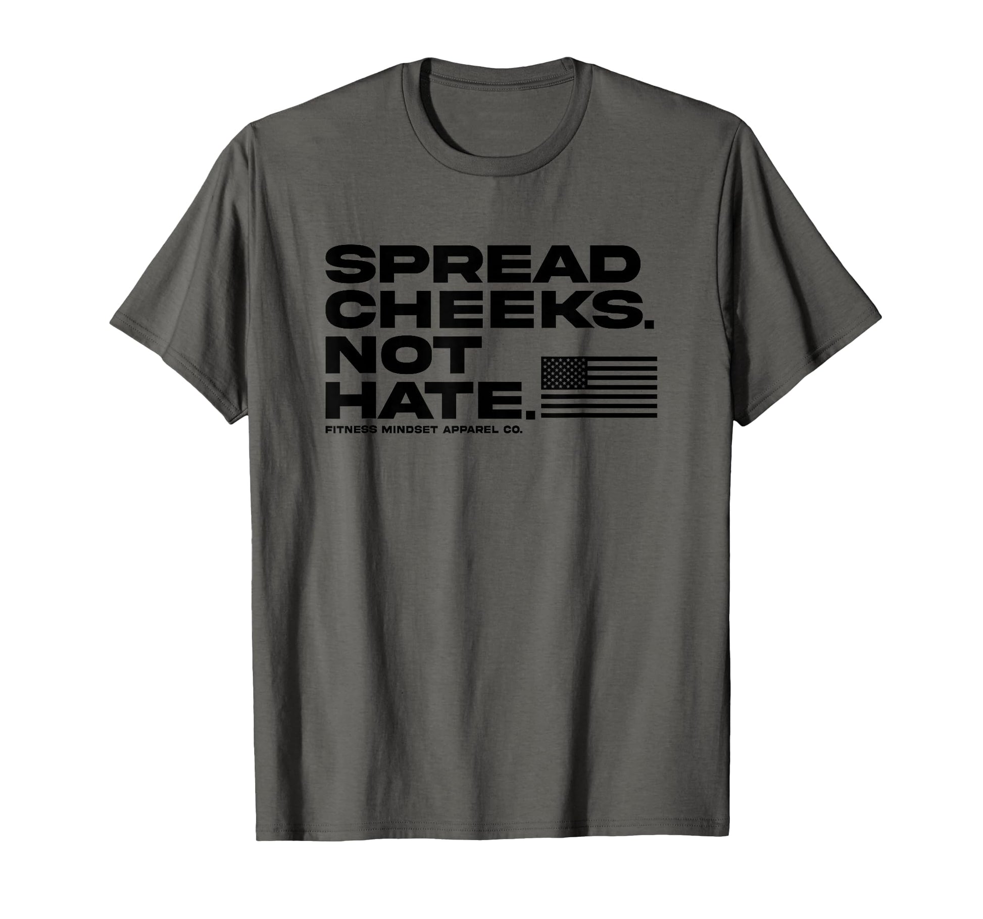 Spread Cheeks Not Hate Funny Gym T-Shirt - Casual Everyday Wear Unisex - T-Shirt, Sweatshirt, Hoodie