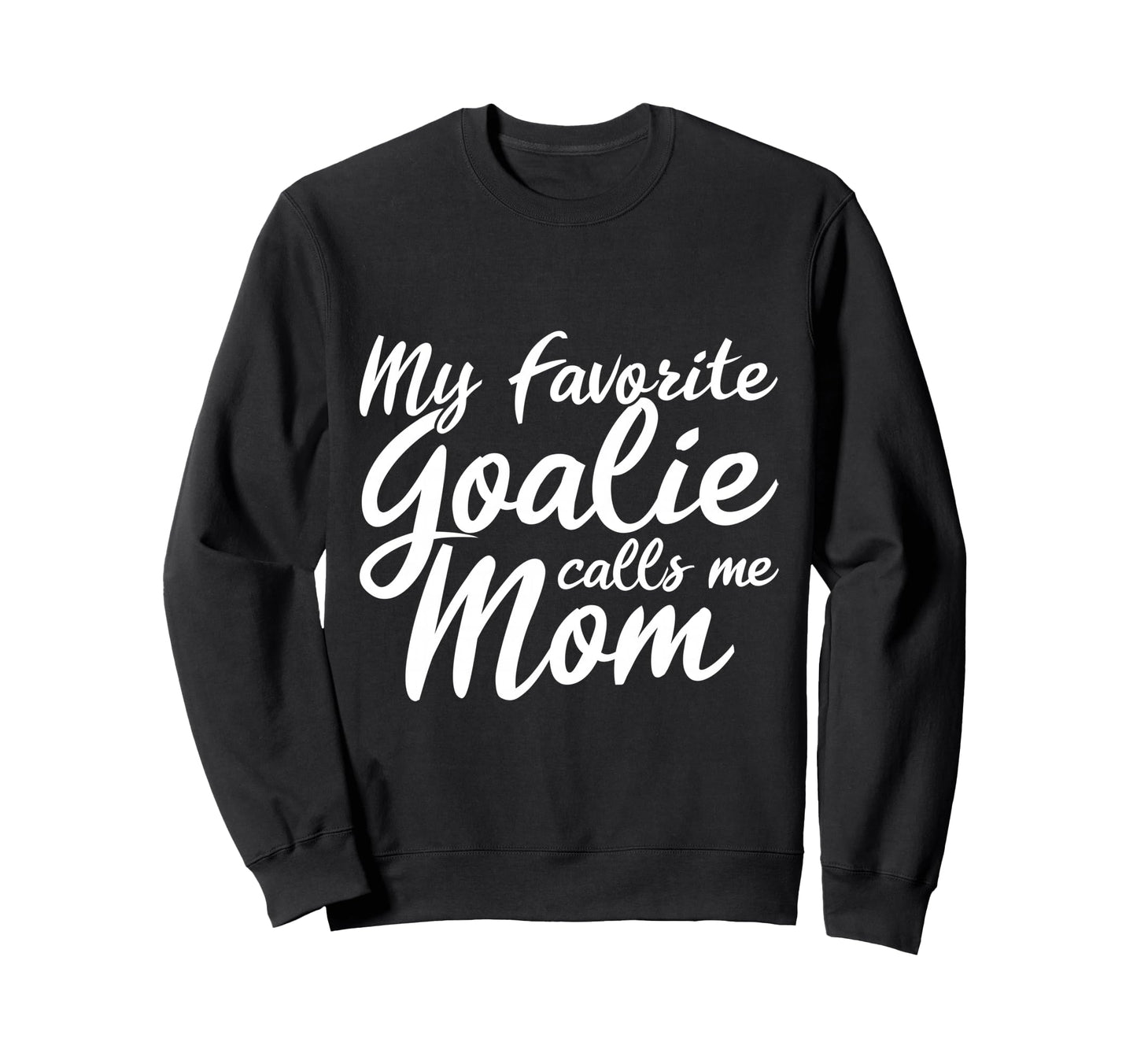 My Favorite Goalie Calls Me Mom Sweatshirt - Novelty Apparel for Adults - T-Shirt, Sweatshirt, Hoodie