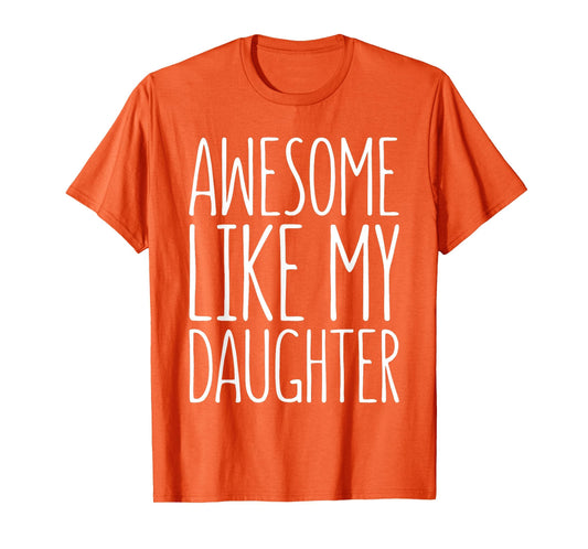 Awesome Like My Daughter Dad From T-Shirt - Novelty Apparel Unisex - T-Shirt, Sweatshirt, Hoodie
