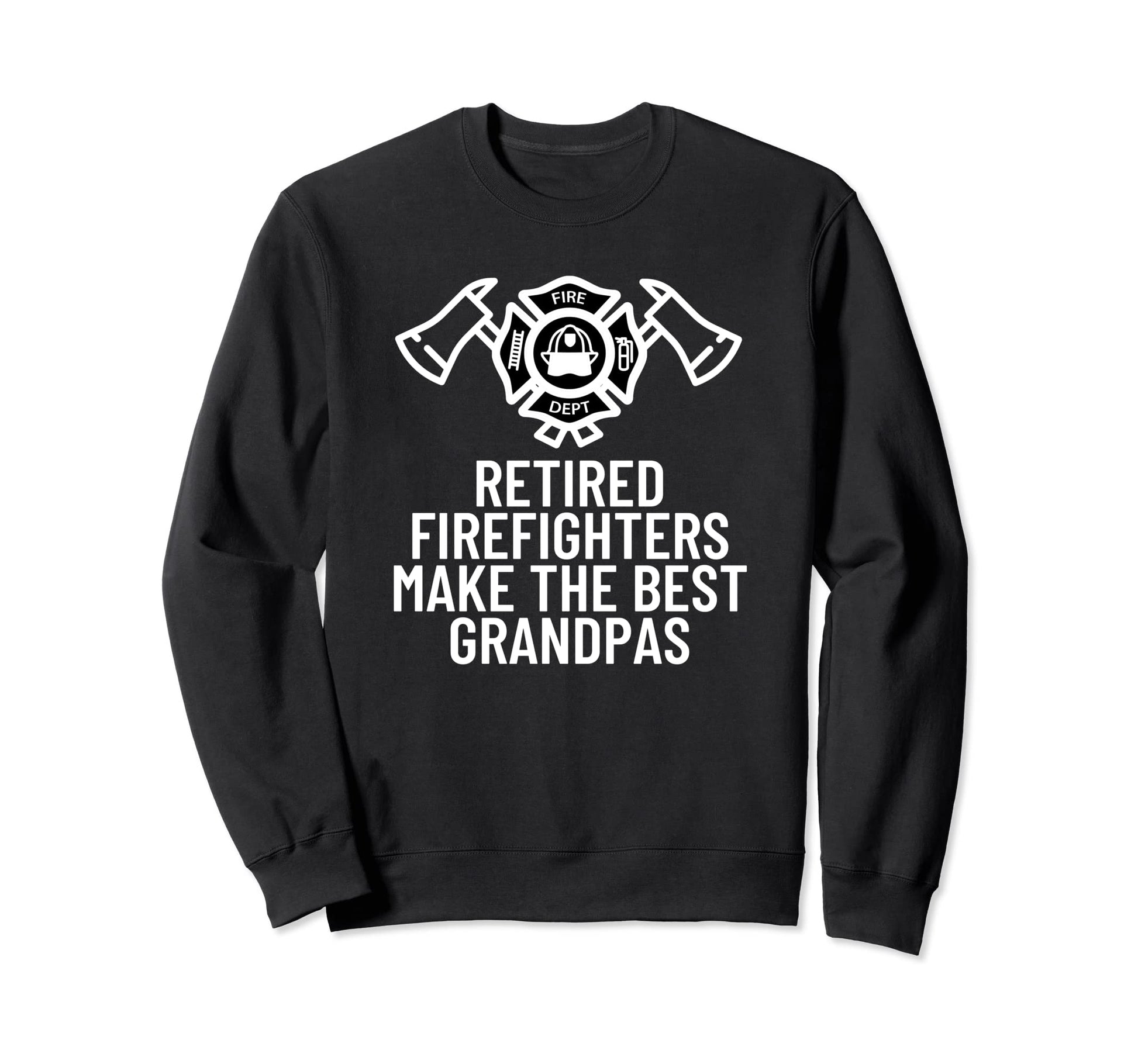 Retired Firefighters Make Best Sweatshirt - Streetwear Style Unisex - T-Shirt, Sweatshirt, Hoodie