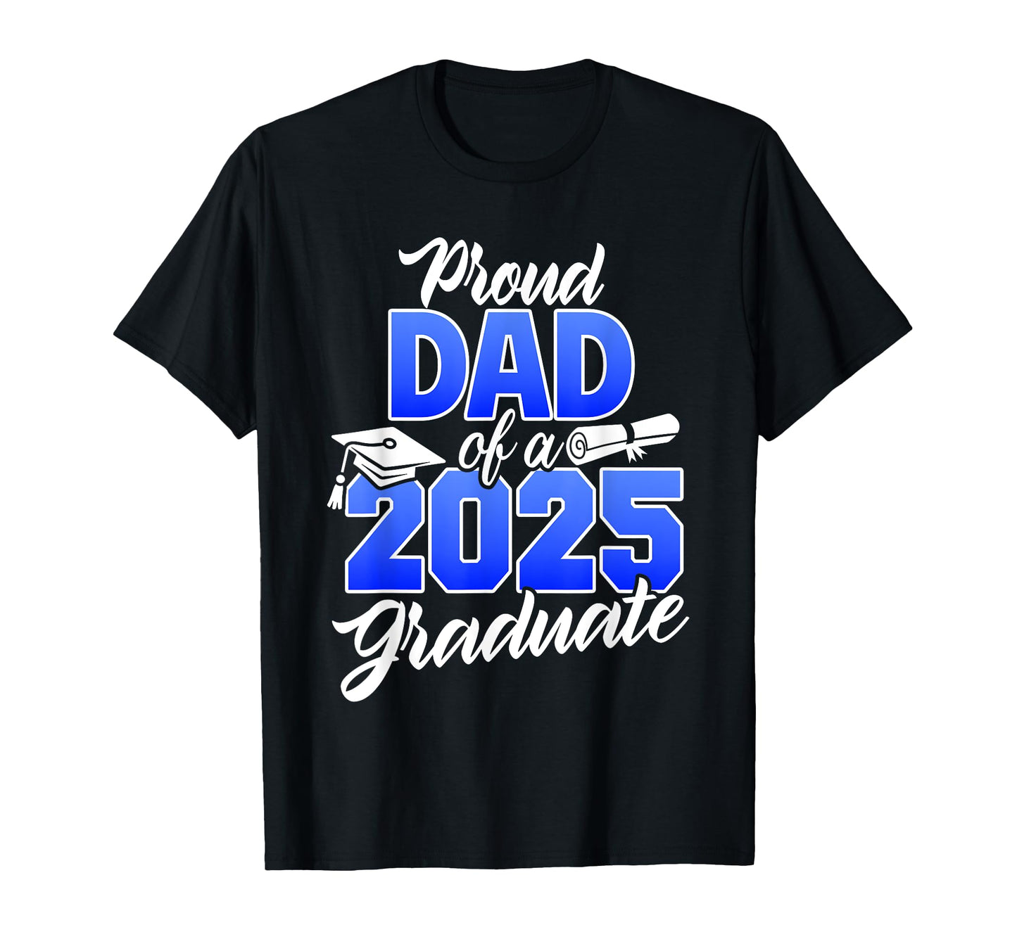 Proud Dad 2025 Graduate Class 2025 T-Shirt - Fun Novelty Design Unisex - T-Shirt, Sweatshirt, Hoodie