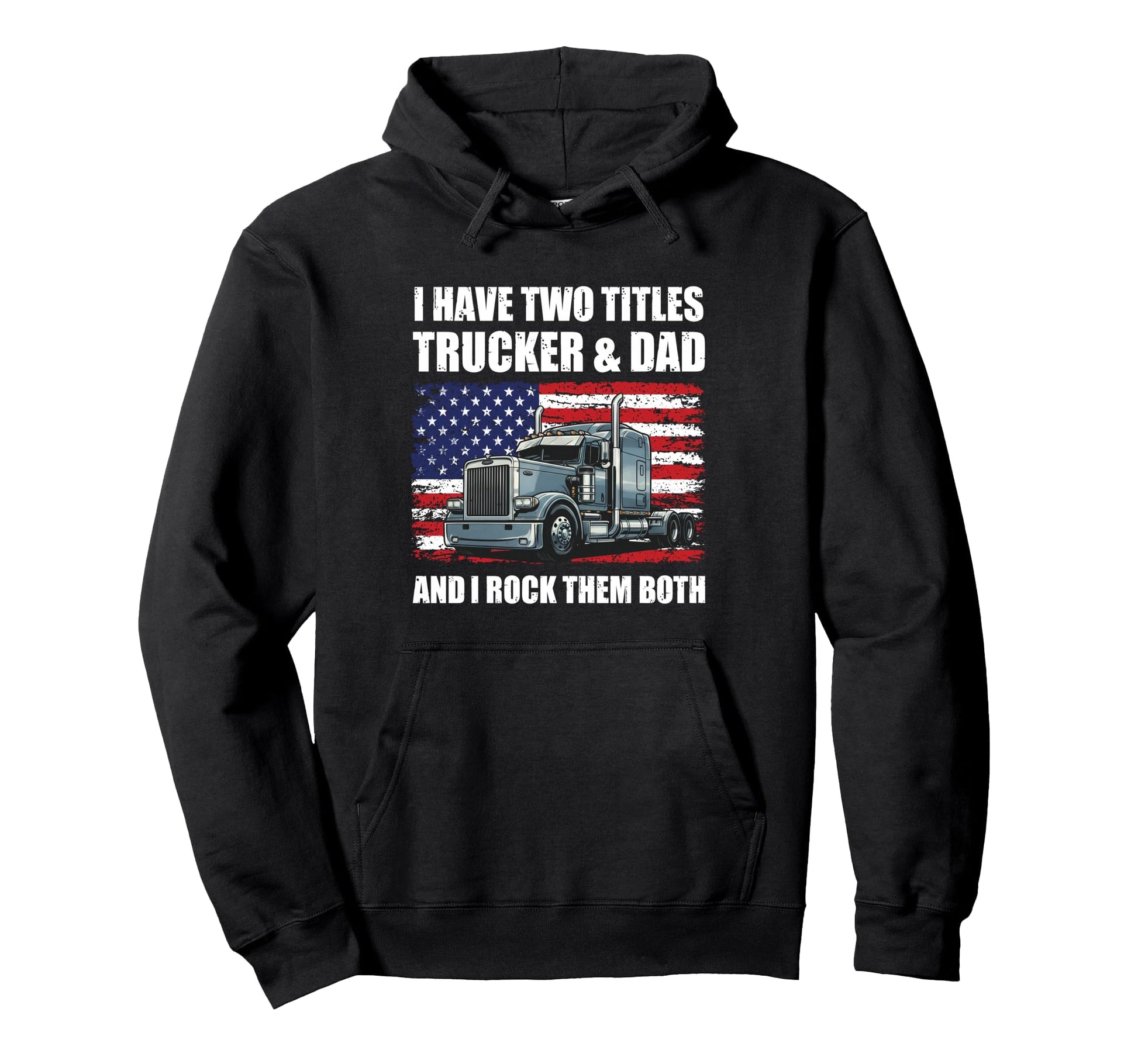 I Have Two Titles Trucker And Dad Hoodie - Casual Everyday Wear Unisex - T-Shirt, Sweatshirt, Hoodie