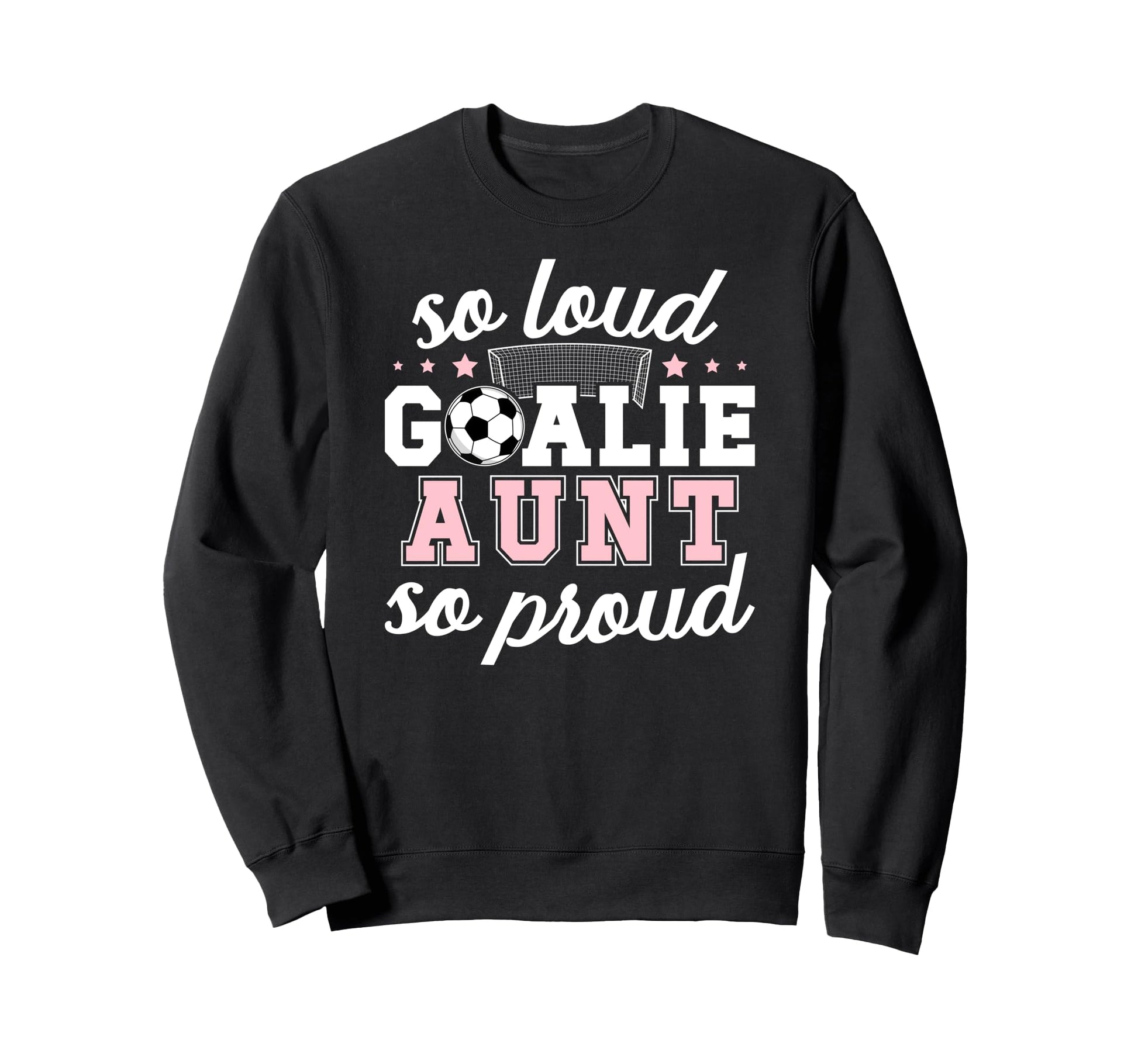 Soccer Goalie Aunt So Loud Soccer Sweatshirt - Streetwear Style for Adults - T-Shirt, Sweatshirt, Hoodie