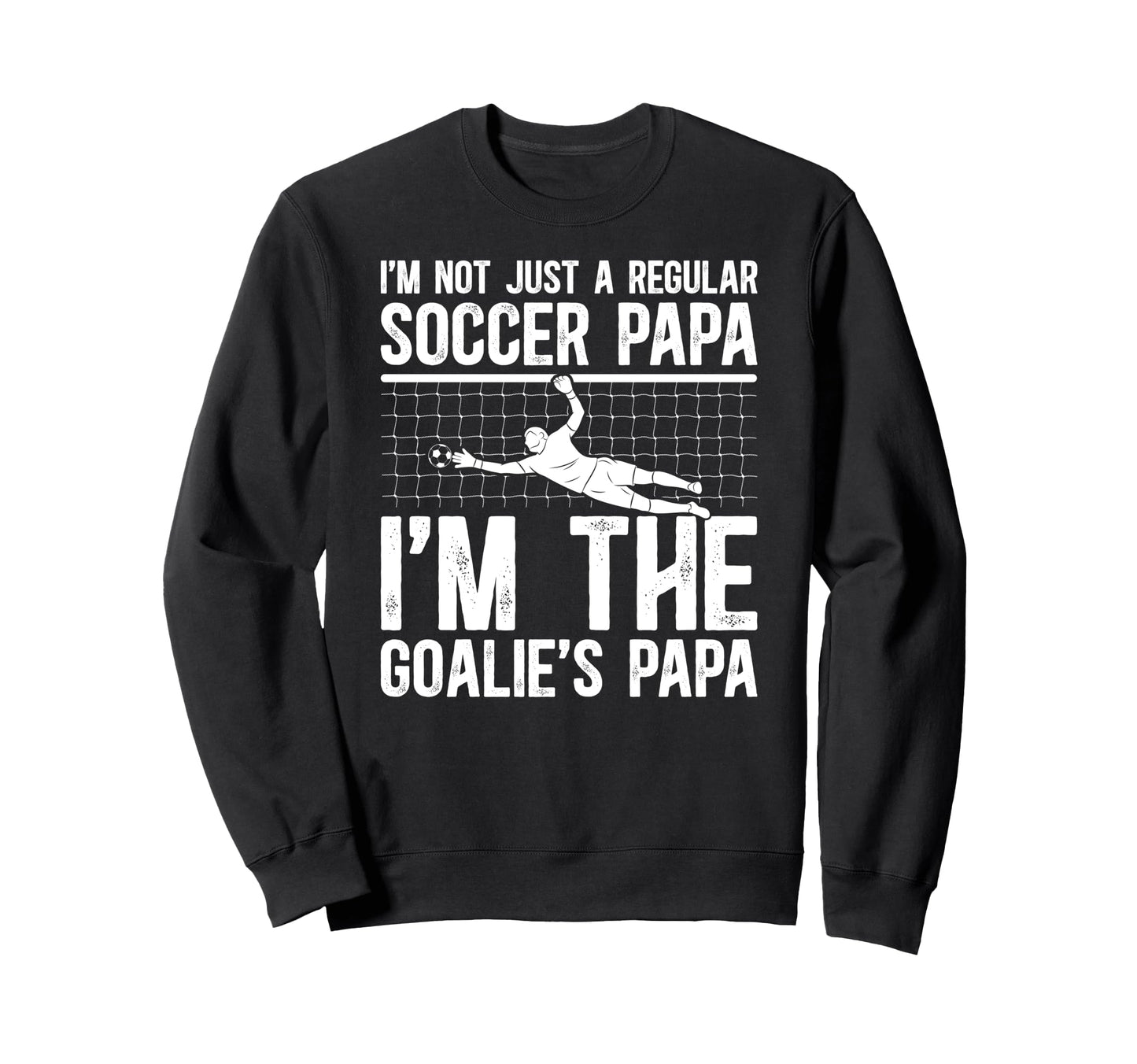 Im Soccer Goalie Papa Soccer Sweatshirt - Fun Novelty Design Unisex - T-Shirt, Sweatshirt, Hoodie