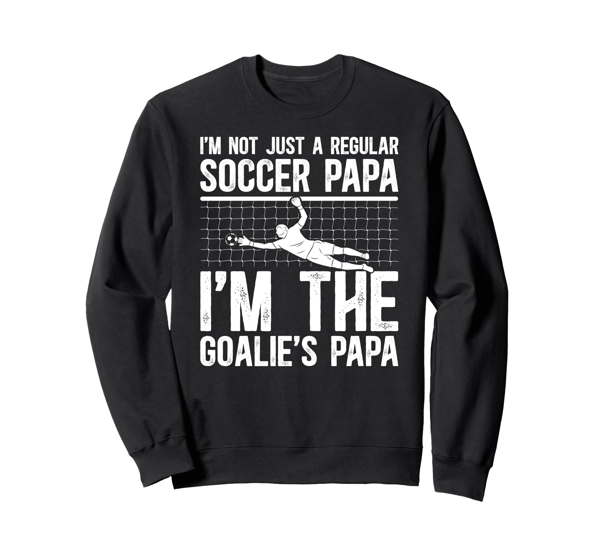 Im Soccer Goalie Papa Soccer Sweatshirt - Fun Novelty Design Unisex - T-Shirt, Sweatshirt, Hoodie