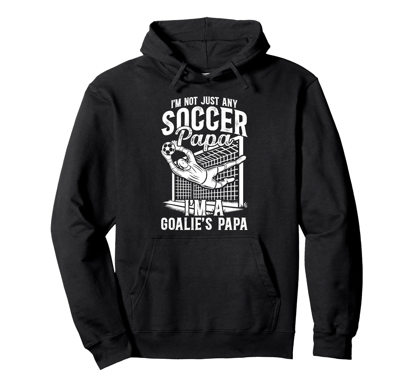 Im Soccer Goalie Papa Soccer Hoodie - Fun Novelty Design Men Women - T-Shirt, Sweatshirt, Hoodie