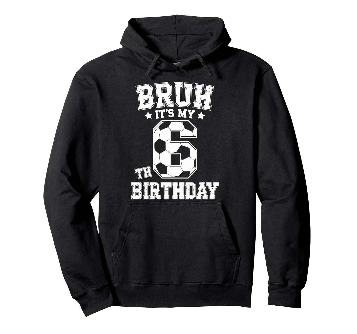Bruh Its My 6Th Birthday Bday Soccer Hoodie - Streetwear Style for Adults - T-Shirt, Sweatshirt, Hoodie