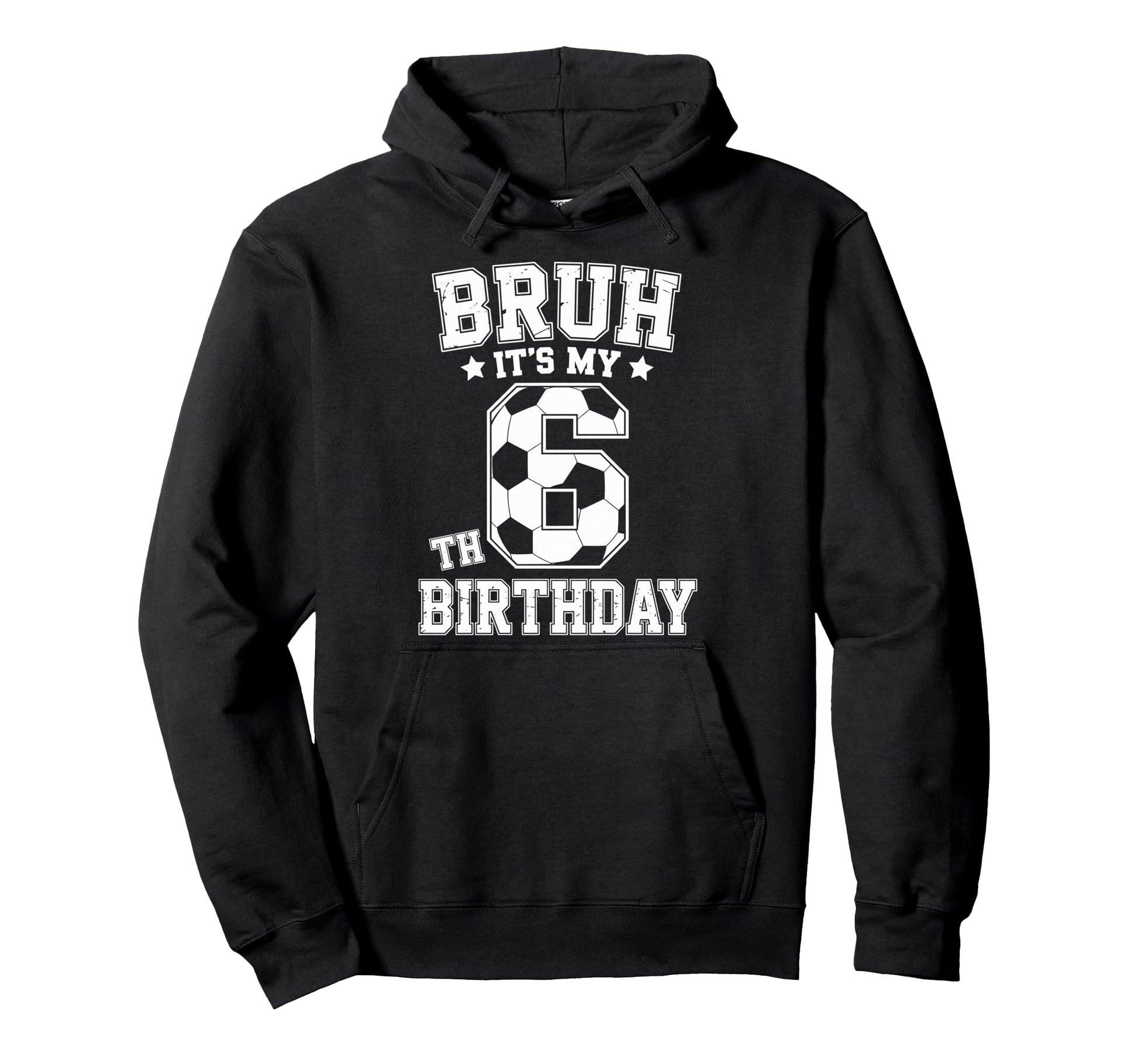 Bruh Its My 6Th Birthday Bday Soccer Hoodie - Streetwear Style for Adults - T-Shirt, Sweatshirt, Hoodie