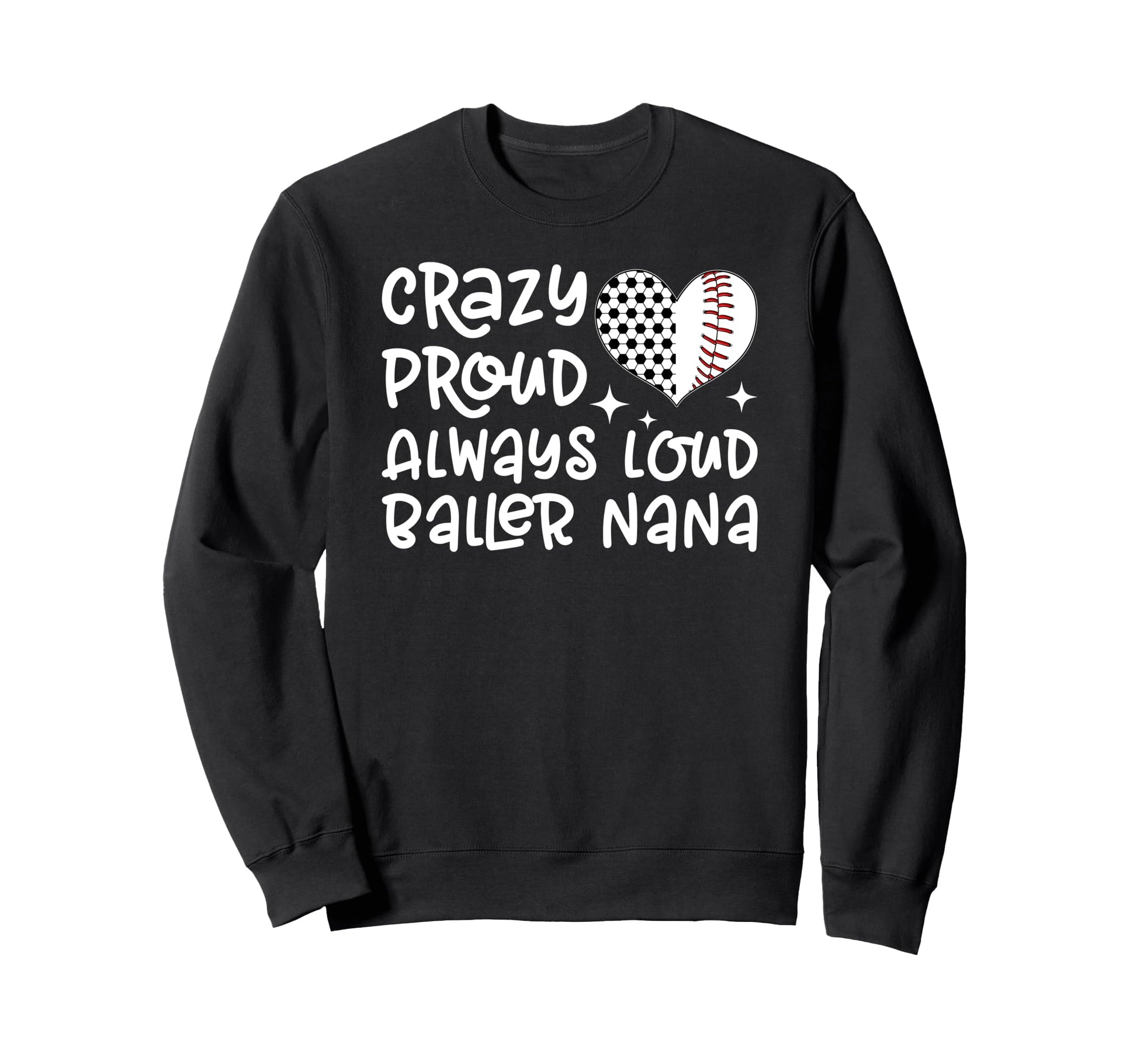 Crazy Proud Always Loud Baller Nana Sweatshirt - Graphic Print Men Women - T-Shirt, Sweatshirt, Hoodie