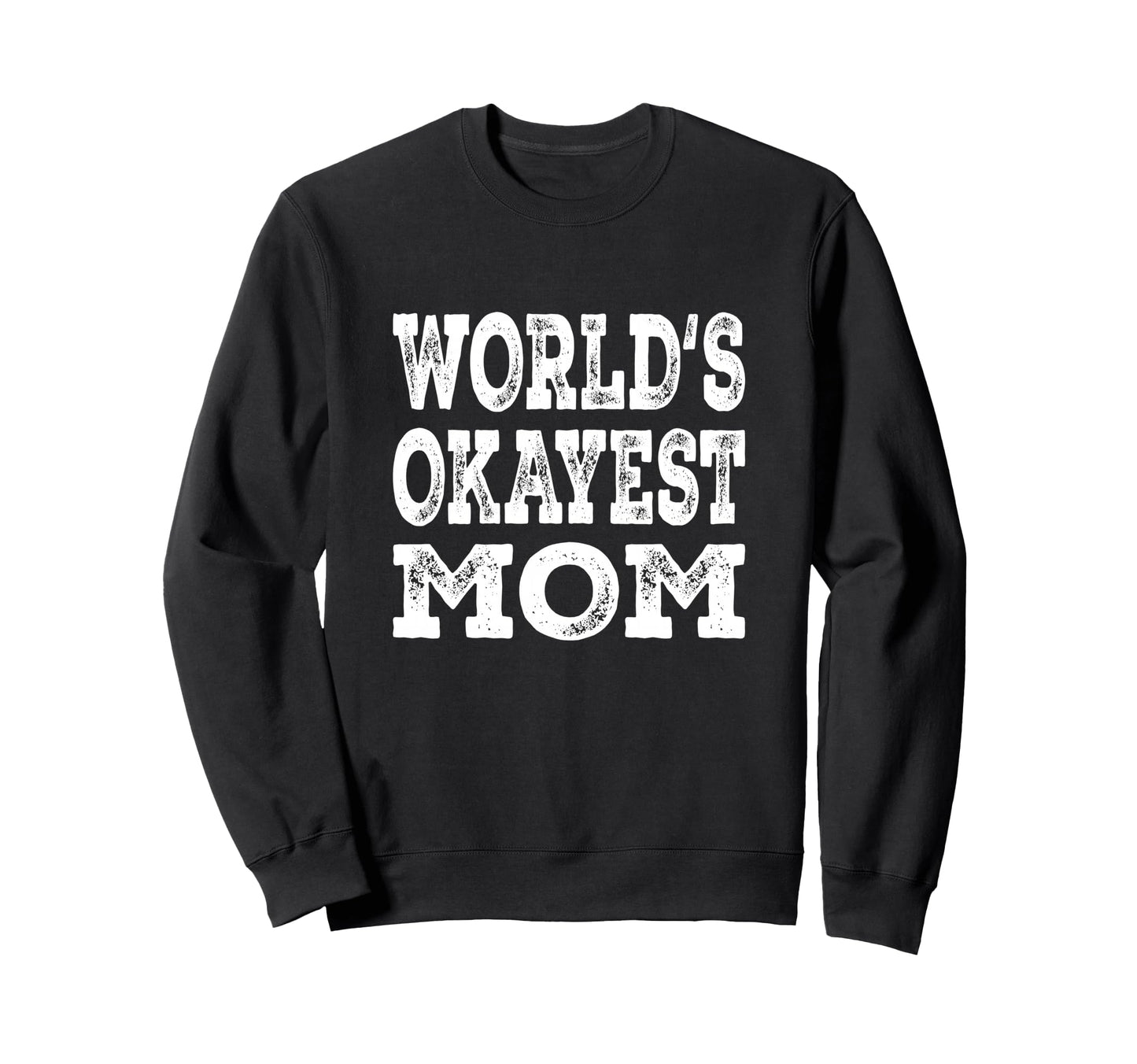 Worlds Okayest Mom Funny Mother Family Sweatshirt - Custom Art Print Unisex - T-Shirt, Sweatshirt, Hoodie